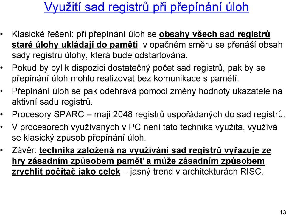 Přepínání úloh se pak odehrává pomocí změny hodnoty ukazatele na aktivní sadu registrů. Procesory SPARC mají 2048 registrů uspořádaných do sad registrů.