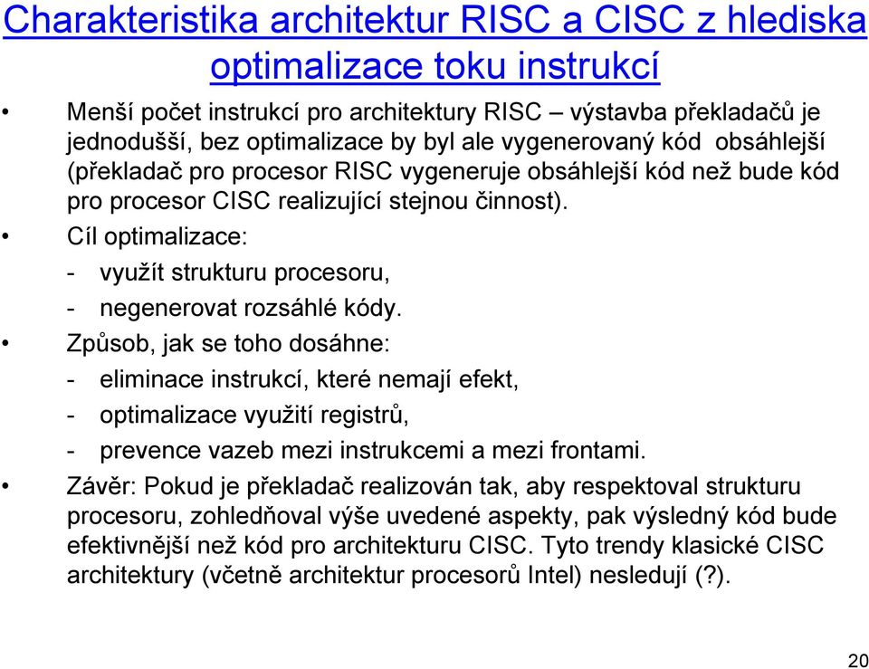 Cíl optimalizace: - využít strukturu procesoru, - negenerovat rozsáhlé kódy.