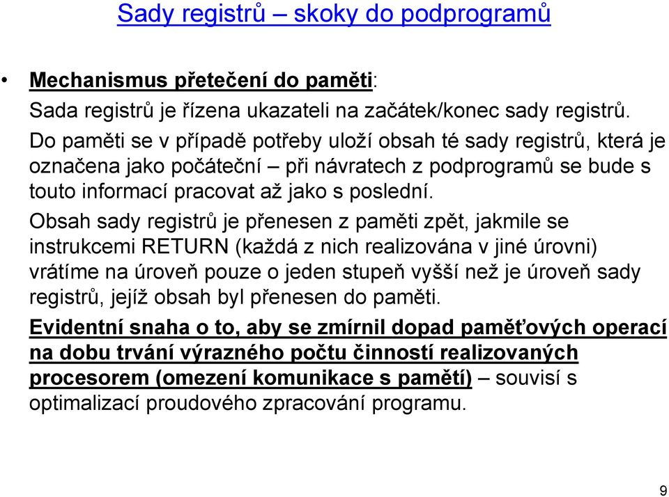 Obsah sady registrů je přenesen z paměti zpět, jakmile se instrukcemi RETURN (každá z nich realizována v jiné úrovni) vrátíme na úroveň pouze o jeden stupeň vyšší než je úroveň sady