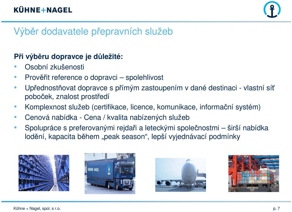 (certifikace, licence, komunikace, informační systém) Cenová nabídka - Cena / kvalita nabízených služeb Spolupráce s preferovanými