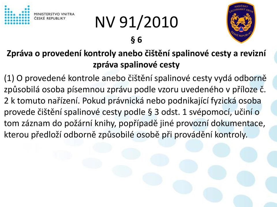 2 k tomuto nařízení. Pokud právnická nebo podnikající fyzická osoba provede čištění spalinové cesty podle 3 odst.