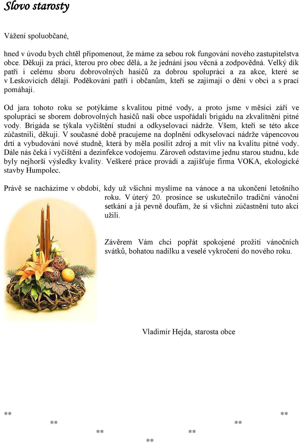 Poděkování patří i občanům, kteří se zajímají o dění v obci a s prací pomáhají.