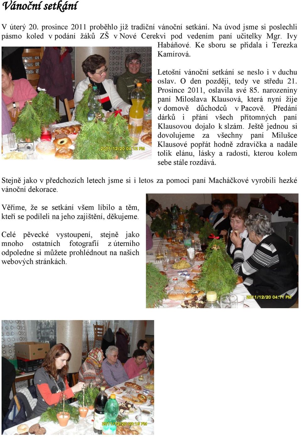 narozeniny paní Miloslava Klausová, která nyní žije v domově důchodců v Pacově. Předání dárků i přání všech přítomných paní Klausovou dojalo k slzám.