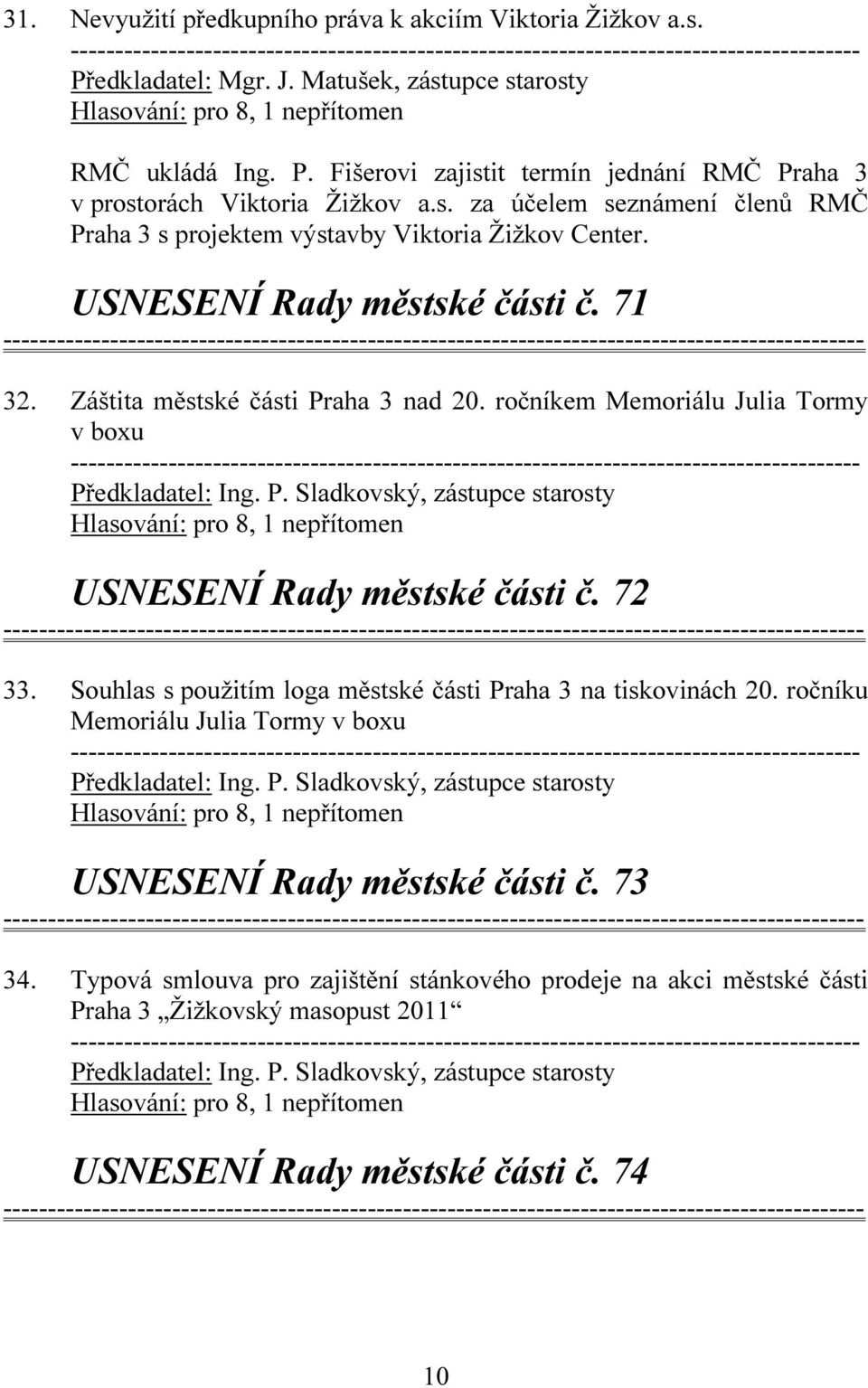 ročníkem Memoriálu Julia Tormy v boxu Předkladatel: Ing. P. Sladkovský, zástupce starosty USNESENÍ Rady městské části č. 72 33. Souhlas s použitím loga městské části Praha 3 na tiskovinách 20.