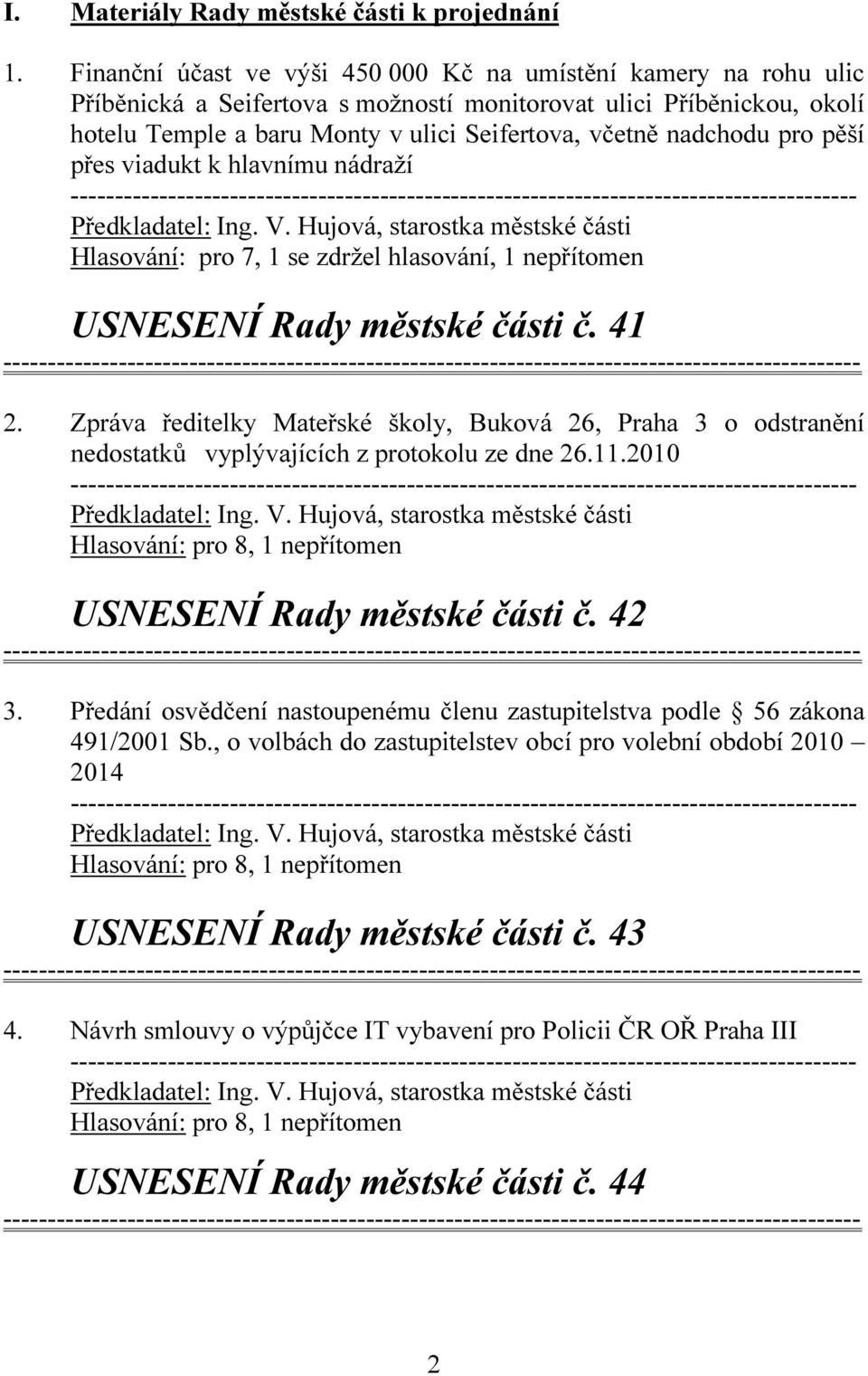 nadchodu pro pěší přes viadukt k hlavnímu nádraží Předkladatel: Ing. V. Hujová, starostka městské části Hlasování: pro 7, 1 se zdržel hlasování, 1 nepřítomen USNESENÍ Rady městské části č. 41 2.