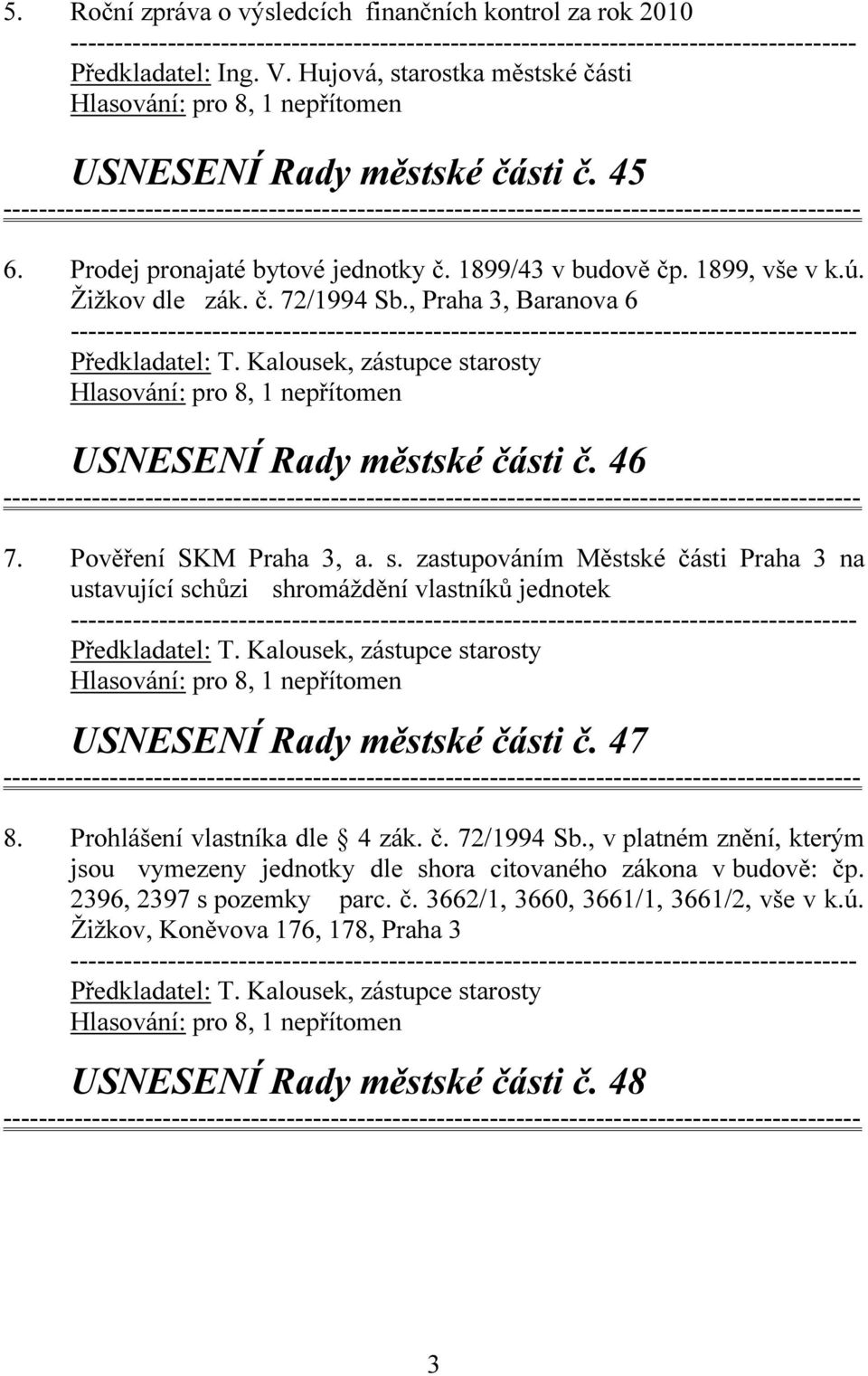 zastupováním Městské části Praha 3 na ustavující schůzi shromáždění vlastníků jednotek USNESENÍ Rady městské části č. 47 8. Prohlášení vlastníka dle 4 zák. č. 72/1994 Sb.