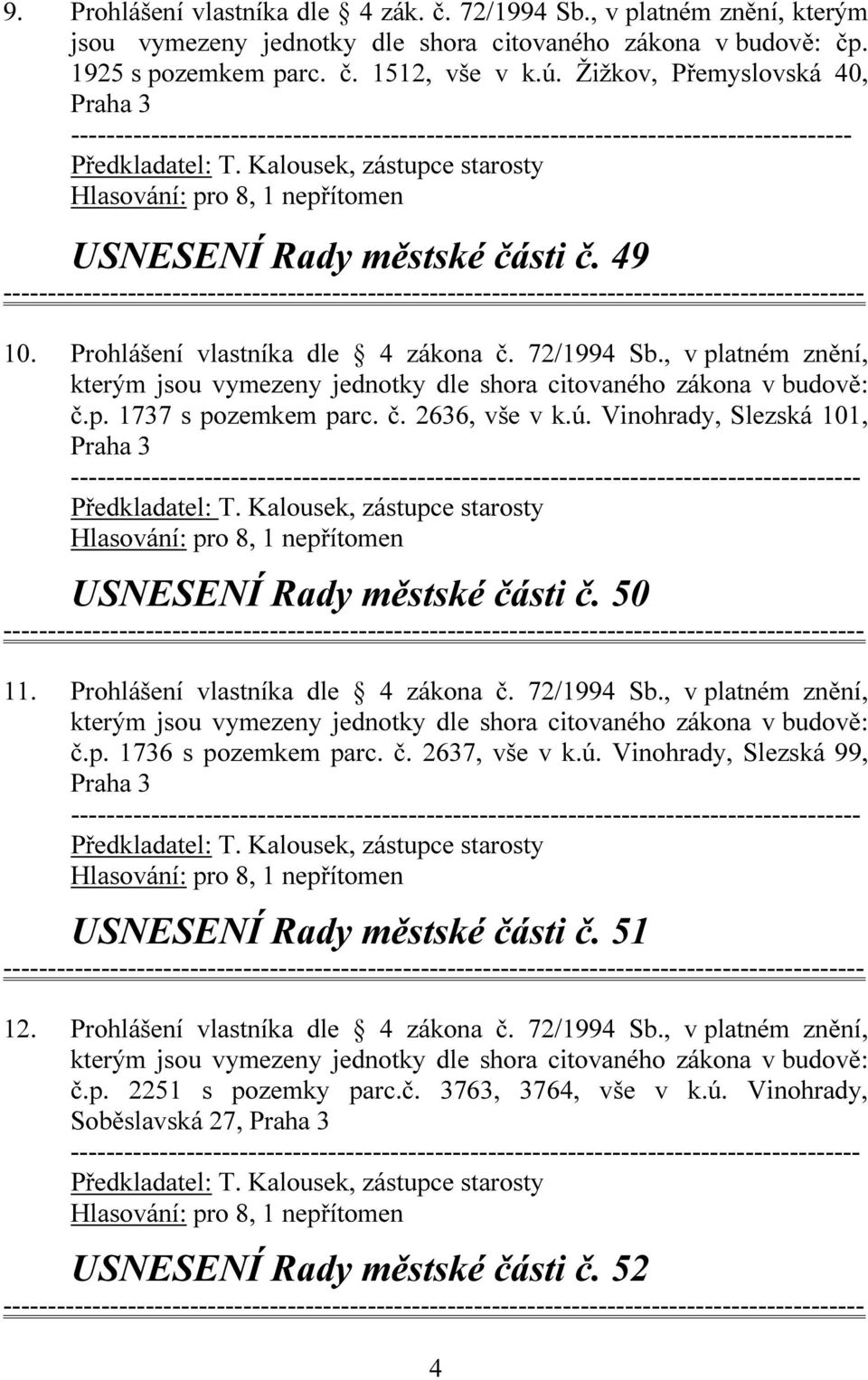 72/1994 Sb., v platném znění, kterým jsou vymezeny jednotky dle shora citovaného zákona v budově: č.p. 1737 s pozemkem parc. č. 2636, vše v k.ú.