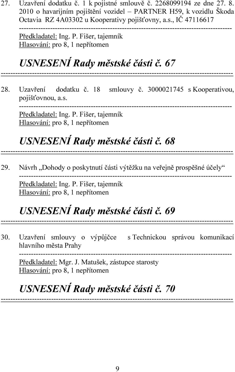 Návrh Dohody o poskytnutí části výtěžku na veřejně prospěšné účely Předkladatel: Ing. P. Fišer, tajemník USNESENÍ Rady městské části č. 69 30.