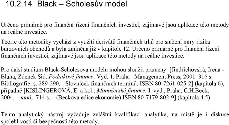 Určeno primárně pro finanční řízení finančních investicí, zajímavé jsou aplikace této metody na reálné investice.