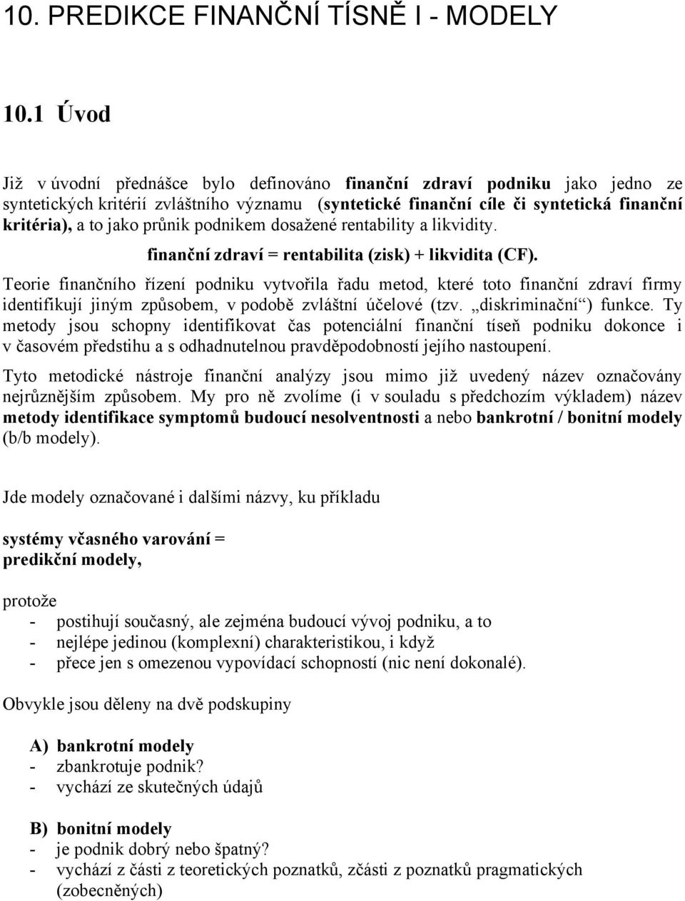 průnik podnikem dosažené rentability a likvidity. finanční zdraví = rentabilita (zisk) + likvidita (CF).