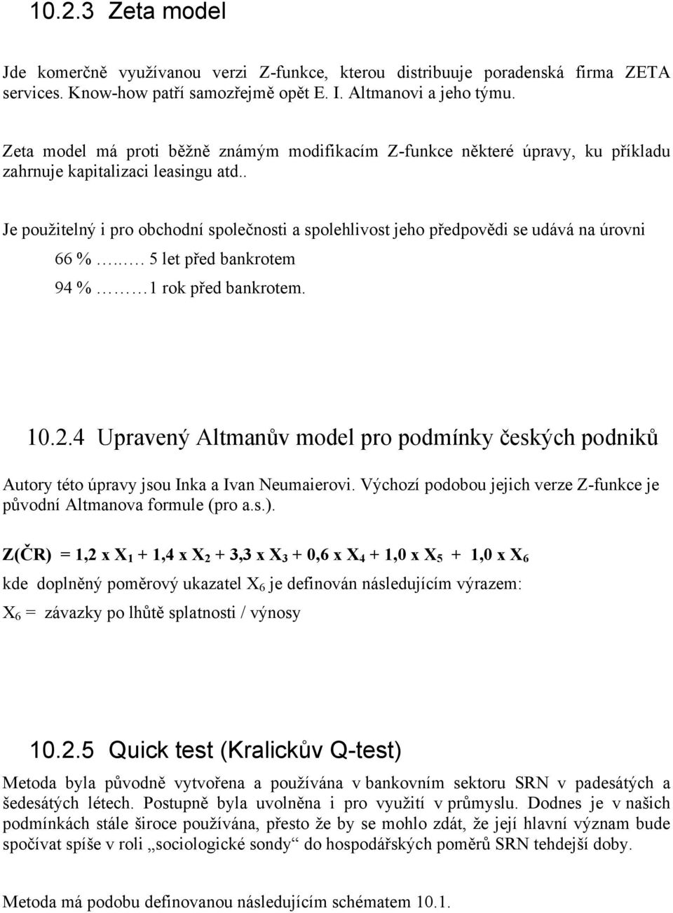 . Je použitelný i pro obchodní společnosti a spolehlivost jeho předpovědi se udává na úrovni 66 %... 5 let před bankrotem 94 % 1 rok před bankrotem. 10.2.
