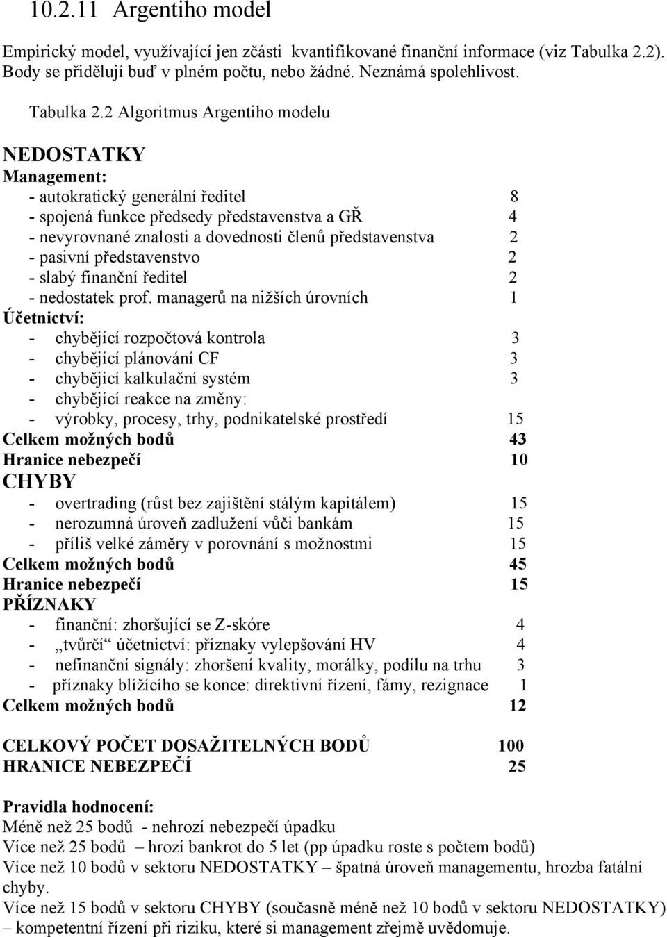 2 Algoritmus Argentiho modelu NEDOSTATKY Management: - autokratický generální ředitel 8 - spojená funkce předsedy představenstva a GŘ 4 - nevyrovnané znalosti a dovednosti členů představenstva 2 -