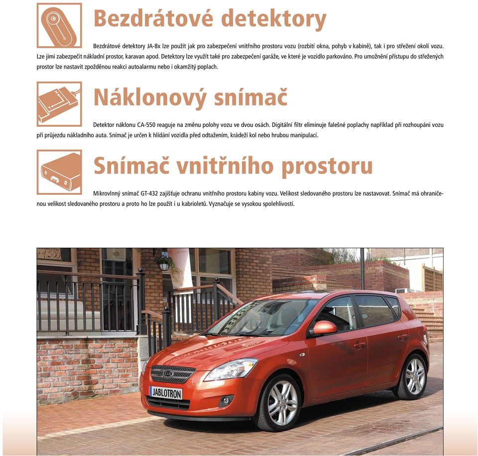 Pro umožnění přístupu do střežených prostor lze nastavit zpožděnou reakci autoalarmu nebo i okamžitý poplach. Náklonový snímač Detektor náklonu CA-550 reaguje na změnu polohy vozu ve dvou osách.