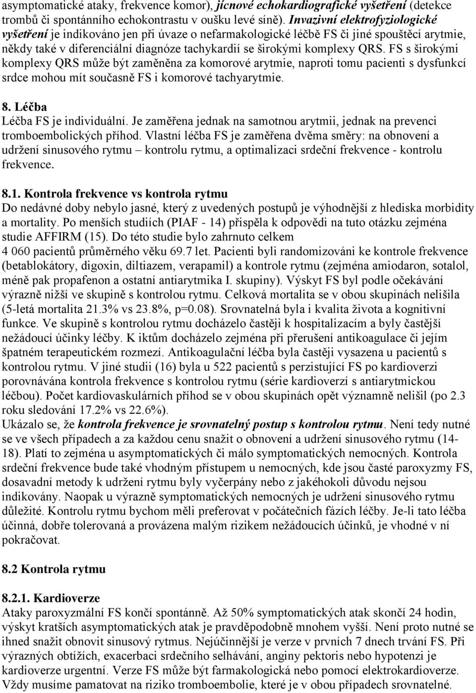 FS s širokými komplexy QRS může být zaměněna za komorové arytmie, naproti tomu pacienti s dysfunkcí srdce mohou mít současně FS i komorové tachyarytmie. 8. Léčba Léčba FS je individuální.