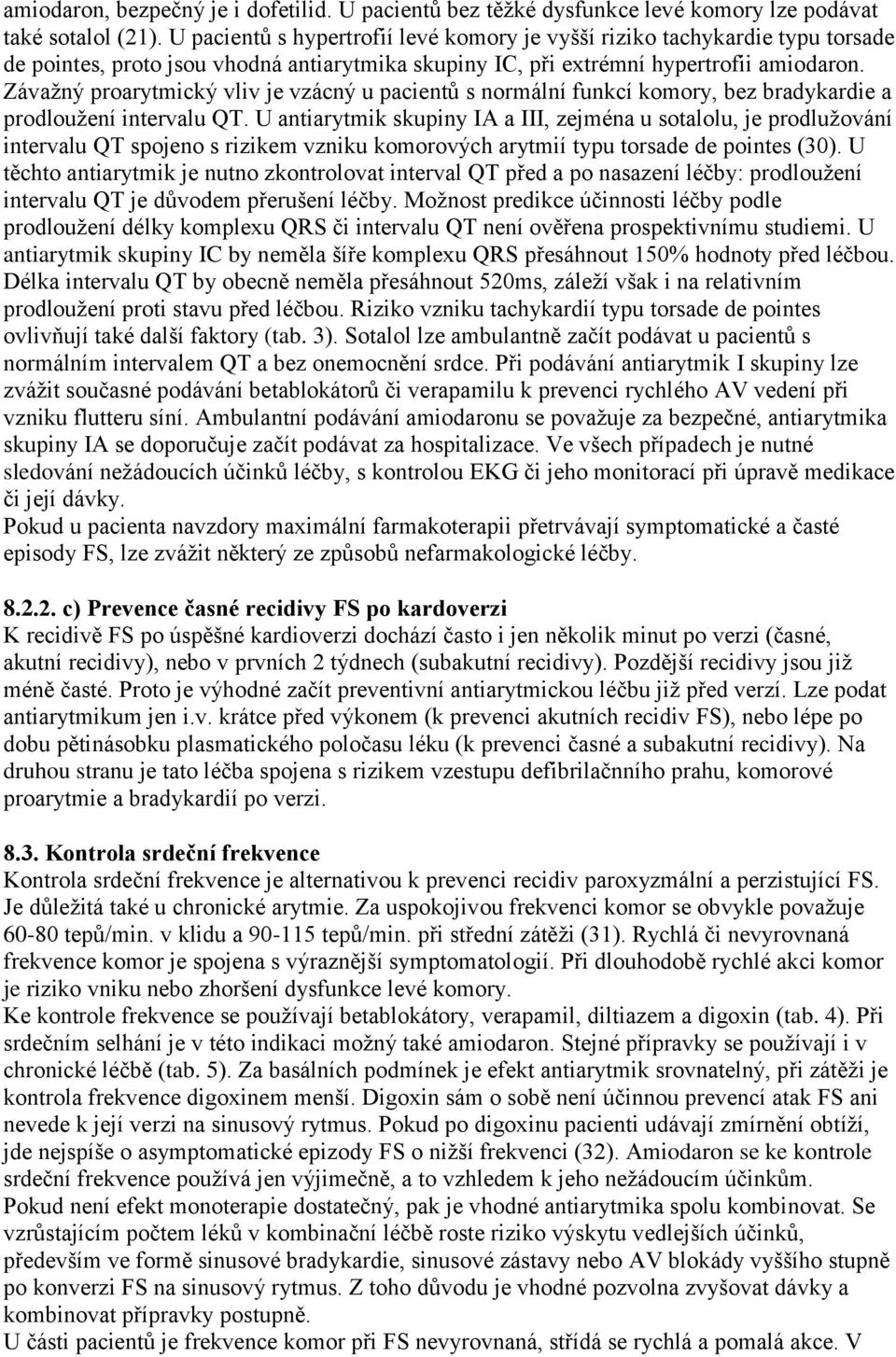 Závažný proarytmický vliv je vzácný u pacientů s normální funkcí komory, bez bradykardie a prodloužení intervalu QT.