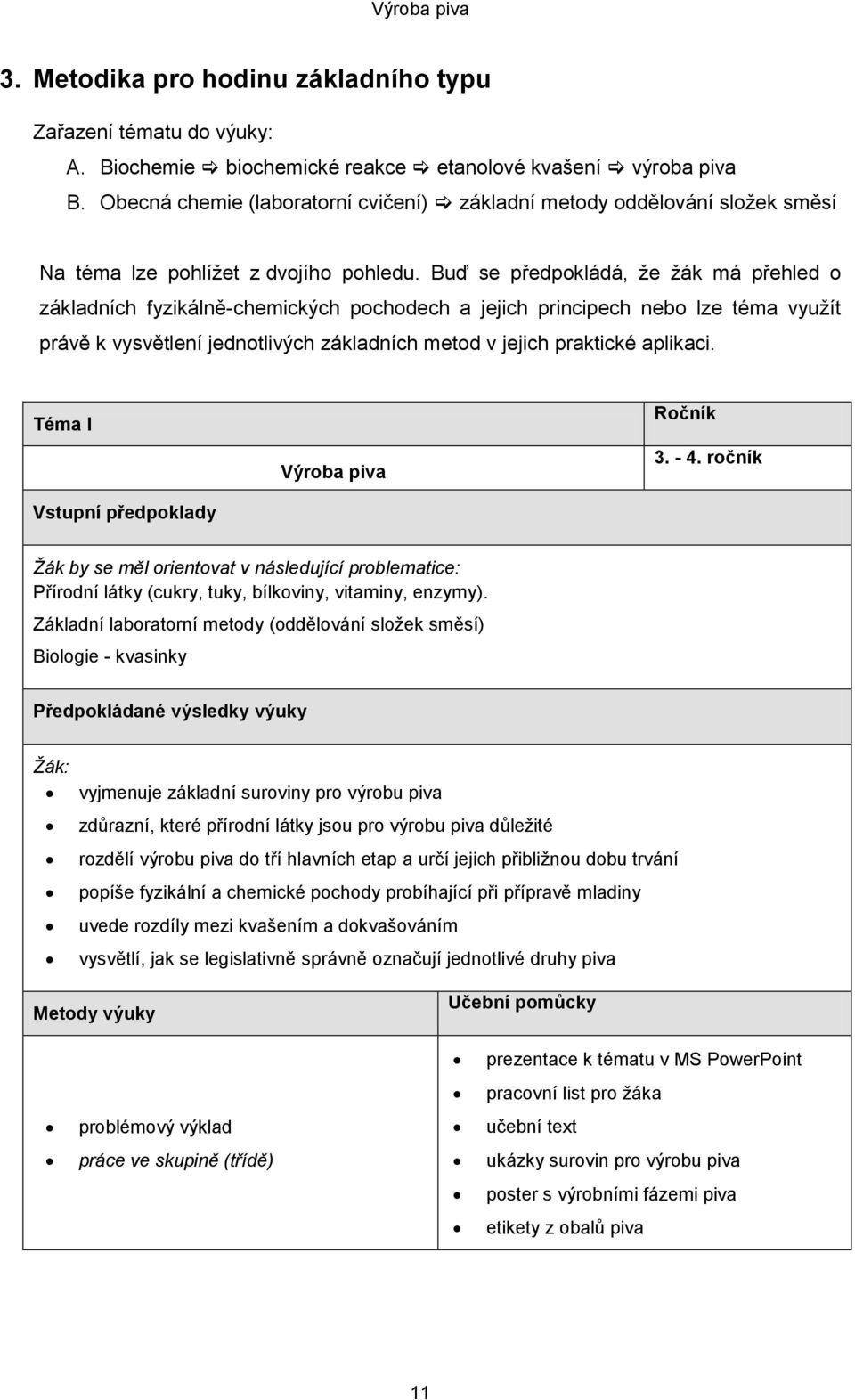 Buď se předpokládá, že žák má přehled o základních fyzikálně-chemických pochodech a jejich principech nebo lze téma využít právě k vysvětlení jednotlivých základních metod v jejich praktické aplikaci.