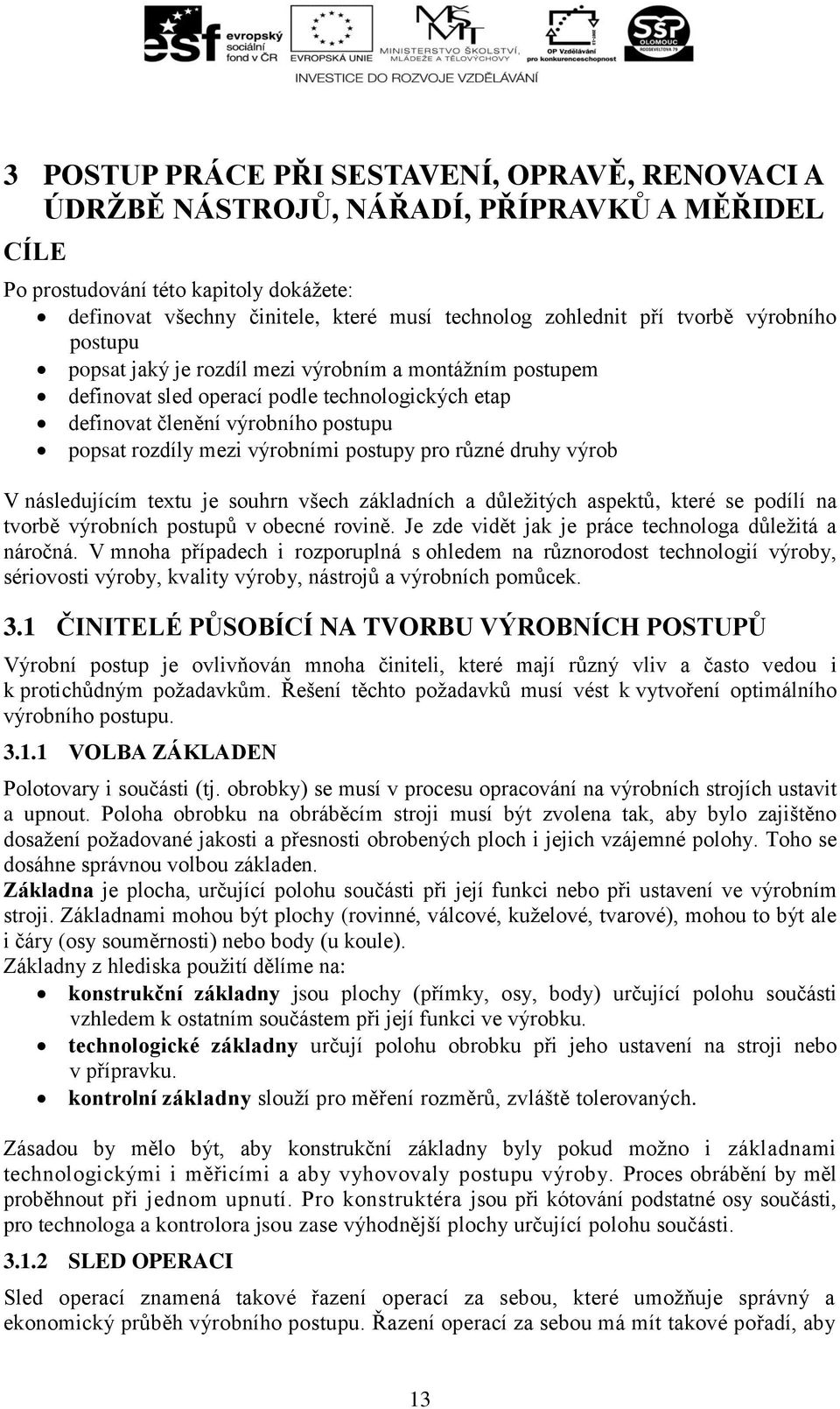 výrobními postupy pro různé druhy výrob V následujícím textu je souhrn všech základních a důležitých aspektů, které se podílí na tvorbě výrobních postupů v obecné rovině.