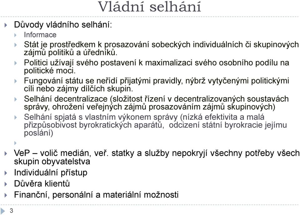 Selhání decentralizace (sloţitost řízení v decentralizovaných soustavách správy, ohroţení veřejných zájmů prosazováním zájmů skupinových) Selhání spjatá s vlastním výkonem správy (nízká efektivita a