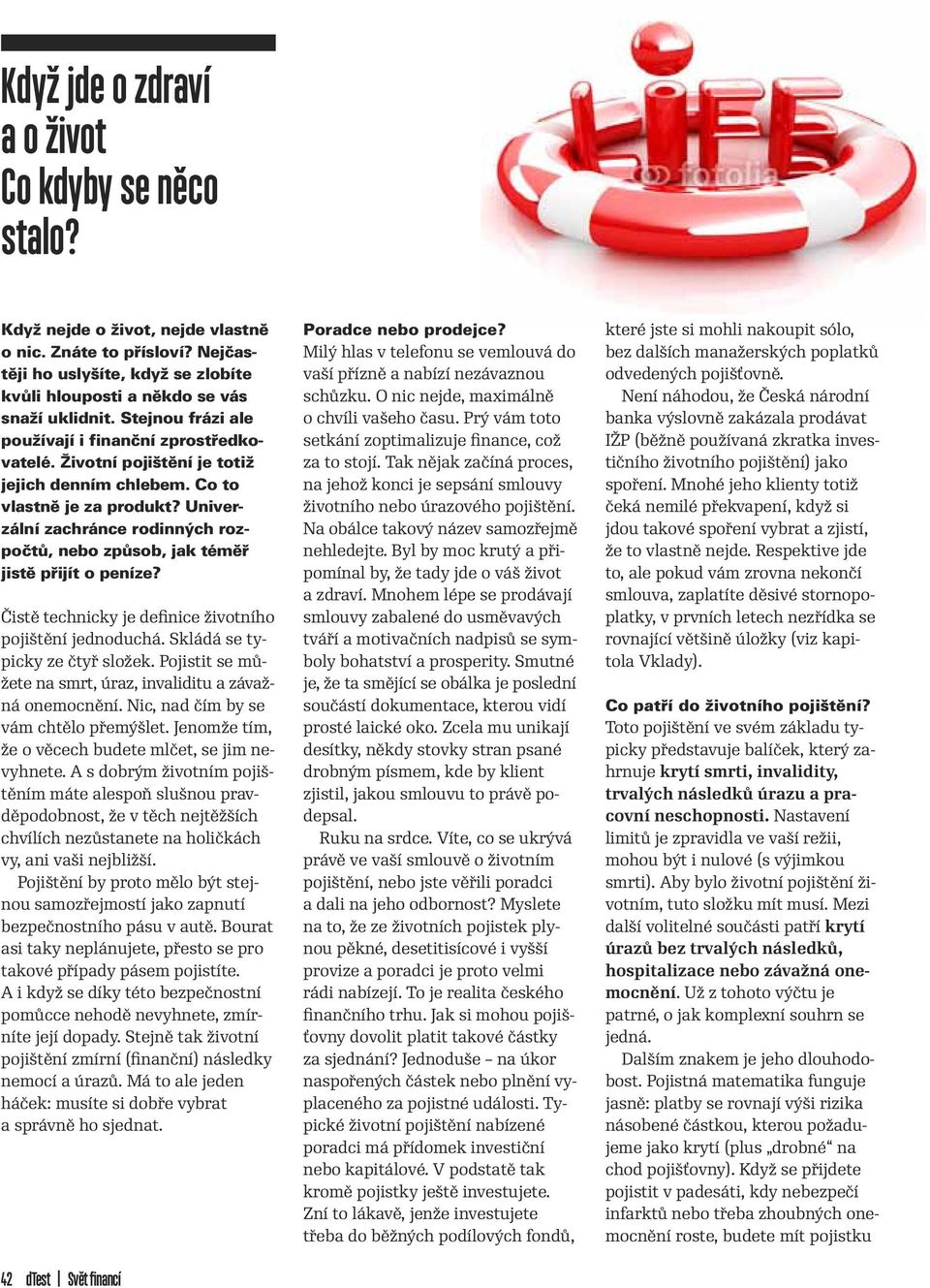 Univerzální zachránce rodinných rozočtů, nebo zůsob, jak téměř jistě řijít o eníze? Čistě technicky je definice životního ojištění jednoduchá. Skládá se tyicky ze čtyř složek.
