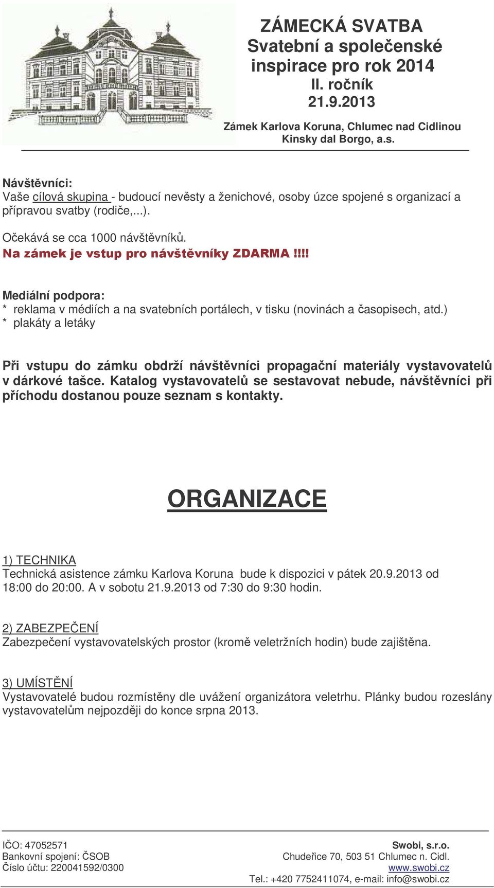 ) * plakáty a letáky Pi vstupu do zámku obdrží návštvníci propaganí materiály vystavovatel v dárkové tašce.