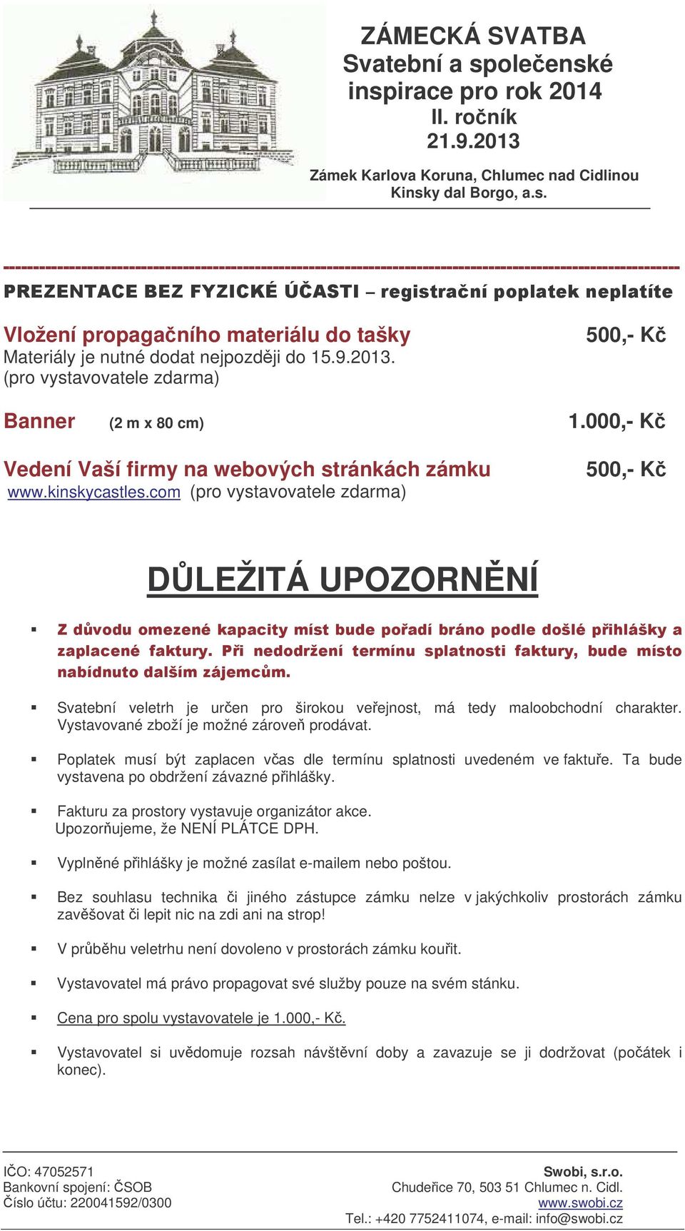 com (pro vystavovatele zdarma) 500,- K DLEŽITÁ UPOZORNNÍ 2<2=>?232?22=3@ >= A",3 22B A$?2?22 ><" Svatební veletrh je uren pro širokou veejnost, má tedy maloobchodní charakter.