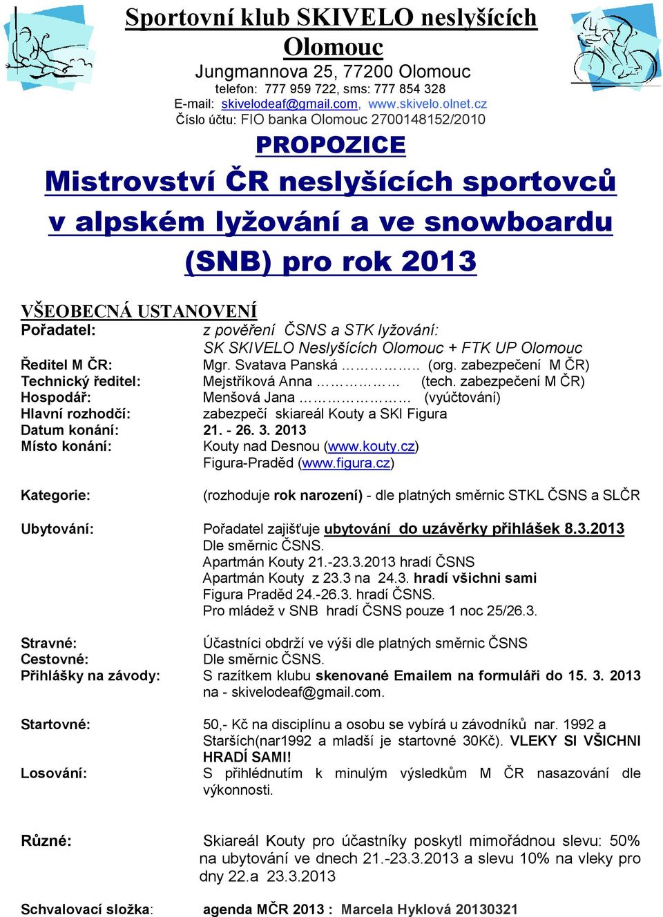 STK lyžování: SK SKIVELO Neslyšících Olomouc + FTK UP Olomouc Ředitel M ČR: Mgr. Svatava Panská.. (org. zabezpečení M ČR) Technický ředitel: Mejstříková Anna (tech.