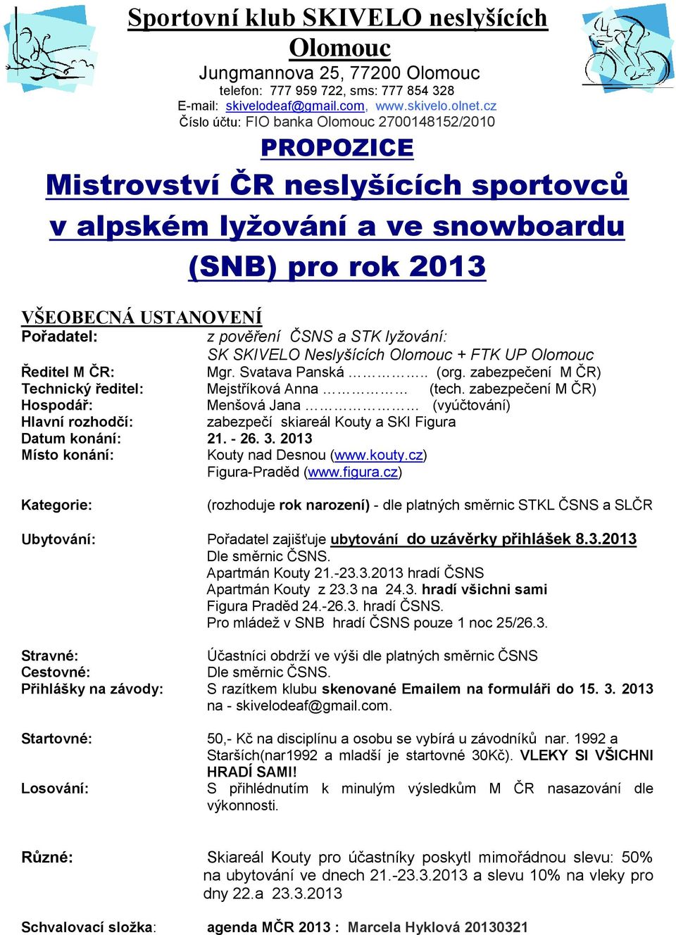 STK lyžování: SK SKIVELO Neslyšících Olomouc + FTK UP Olomouc Ředitel M ČR: Mgr. Svatava Panská.. (org. zabezpečení M ČR) Technický ředitel: Mejstříková Anna (tech.