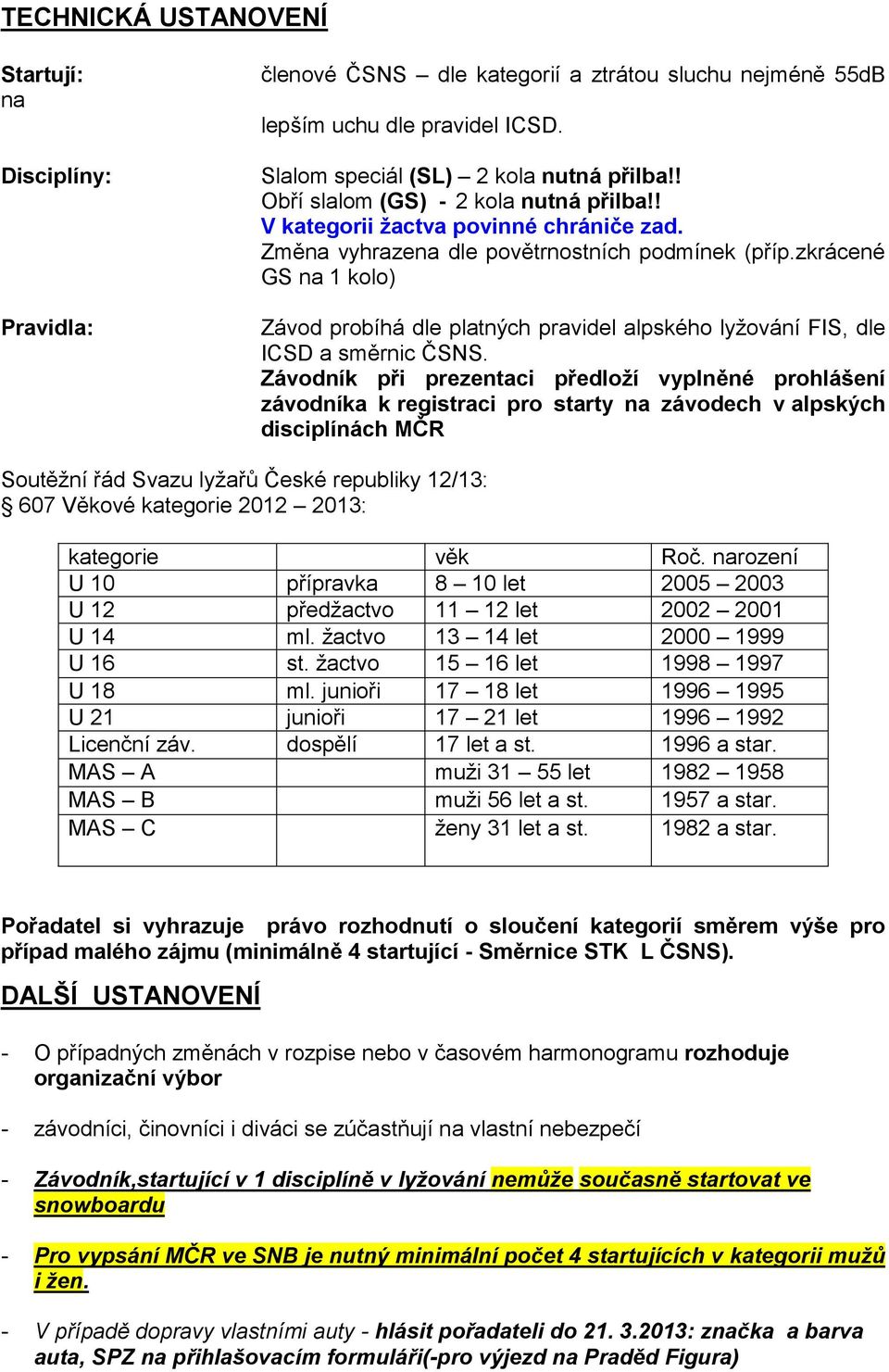 zkrácené GS na 1 kolo) Závod probíhá dle platných pravidel alpského lyžování FIS, dle ICSD a směrnic ČSNS.