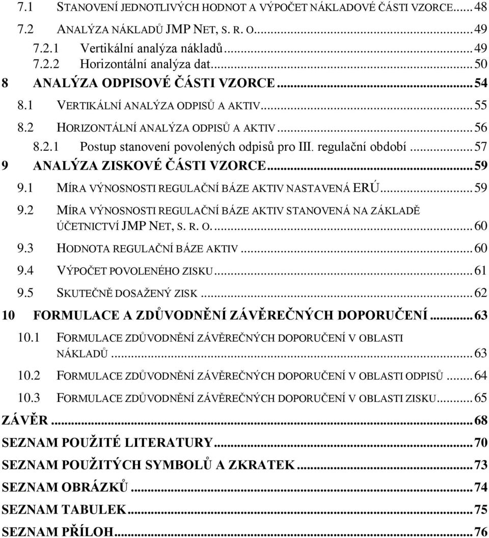 .. 57 9 ANALÝZA ZISKOVÉ ČÁSTI VZORCE... 59 9.1 MÍRA VÝNOSNOSTI REGULAČNÍ BÁZE AKTIV NASTAVENÁ ERÚ... 59 9.2 MÍRA VÝNOSNOSTI REGULAČNÍ BÁZE AKTIV STANOVENÁ NA ZÁKLADĚ ÚČETNICTVÍ JMP NET, S. R. O.... 60 9.