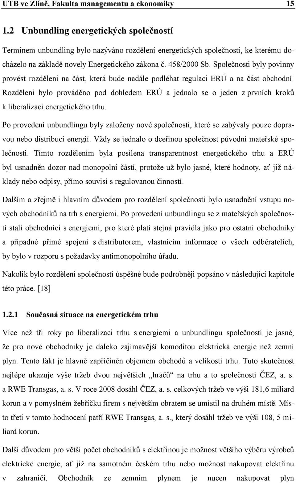 Společnost byly povnny provést rozdělení na část, která bude nadále podléhat regulac ERÚ a na část obchodní.