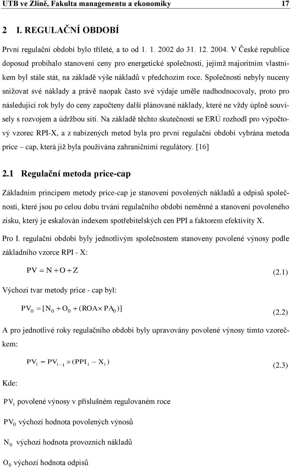 Společnost nebyly nuceny snţovat své náklady a právě naopak často své výdaje uměle nadhodnocovaly, proto pro následující rok byly do ceny započteny další plánované náklady, které ne vţdy úplně