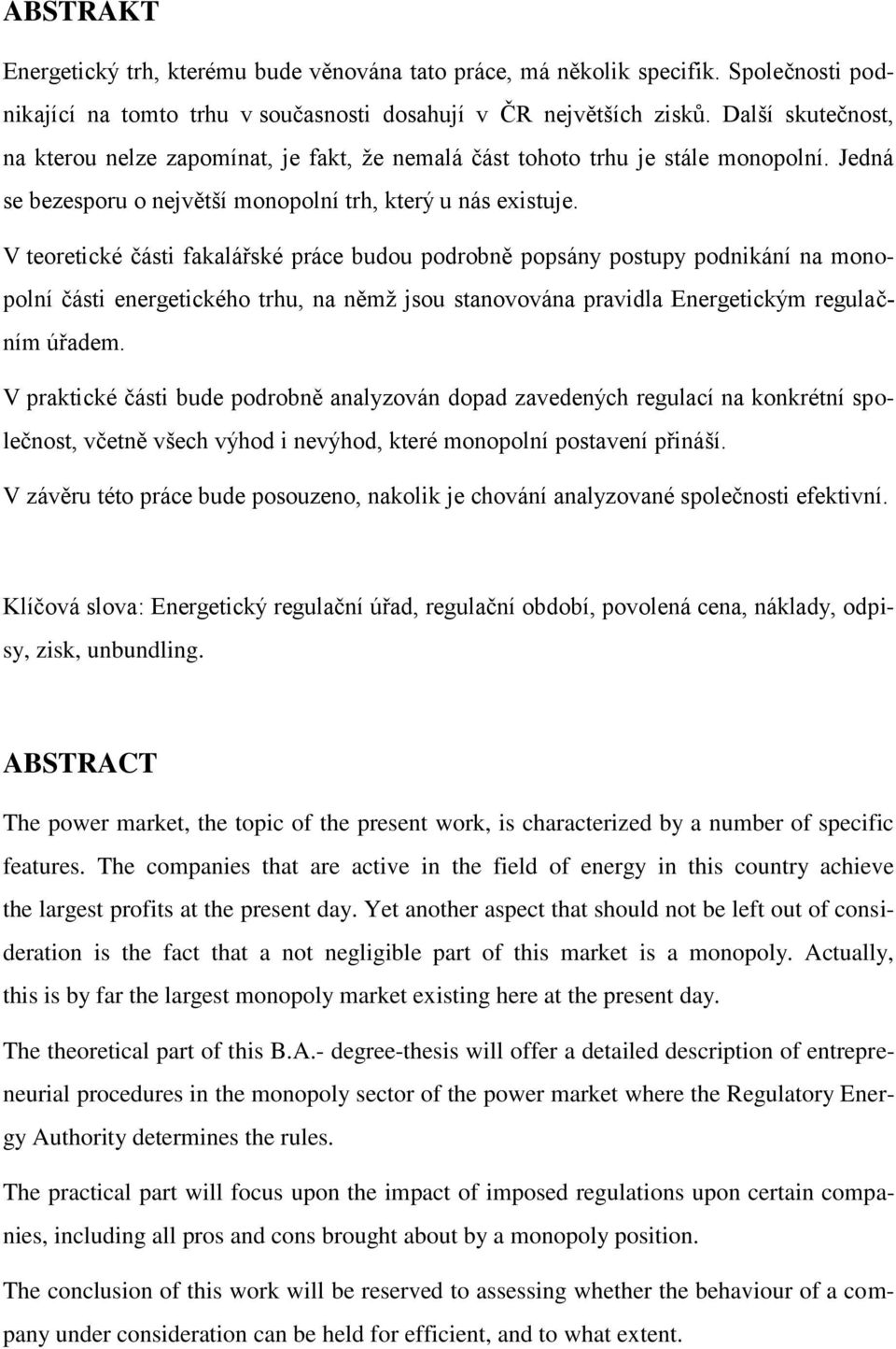 V teoretcké část fakalářské práce budou podrobně popsány postupy podnkání na monopolní část energetckého trhu, na němţ jsou stanovována pravdla Energetckým regulačním úřadem.