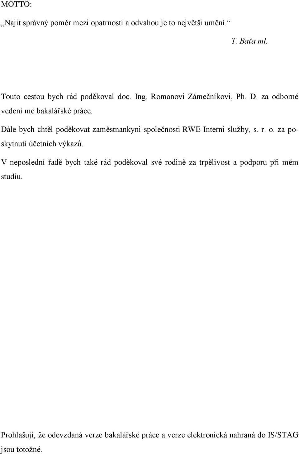 Dále bych chtěl poděkovat zaměstnankyn společnost RWE Interní sluţby, s. r. o. za poskytnutí účetních výkazů.