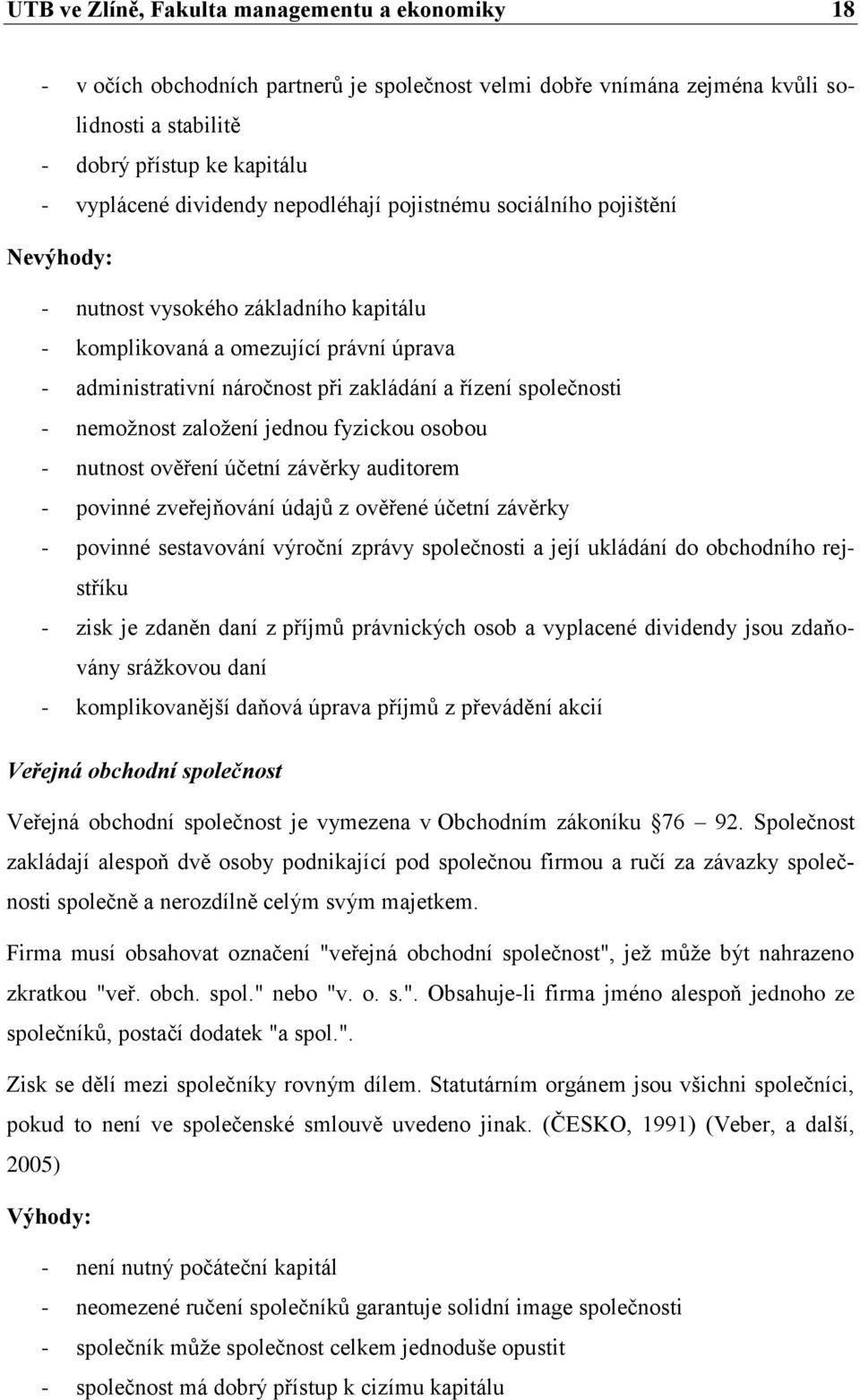 nemožnost založení jednou fyzickou osobou - nutnost ověření účetní závěrky auditorem - povinné zveřejňování údajů z ověřené účetní závěrky - povinné sestavování výroční zprávy společnosti a její