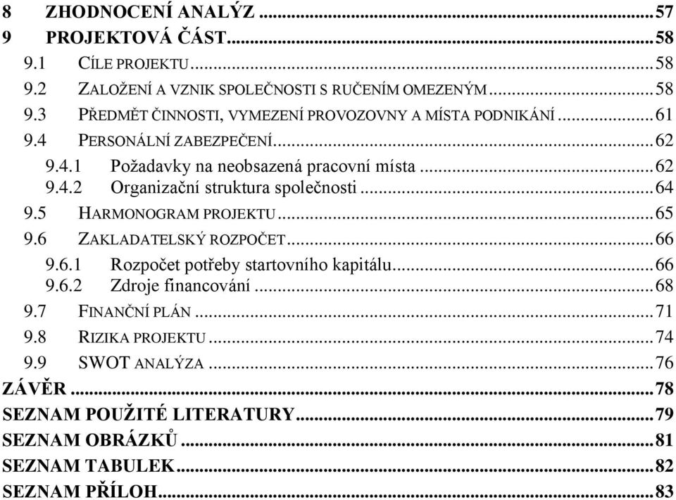 .. 65 9.6 ZAKLADATELSKÝ ROZPOČET... 66 9.6.1 Rozpočet potřeby startovního kapitálu... 66 9.6.2 Zdroje financování... 68 9.7 FINANČNÍ PLÁN... 71 9.