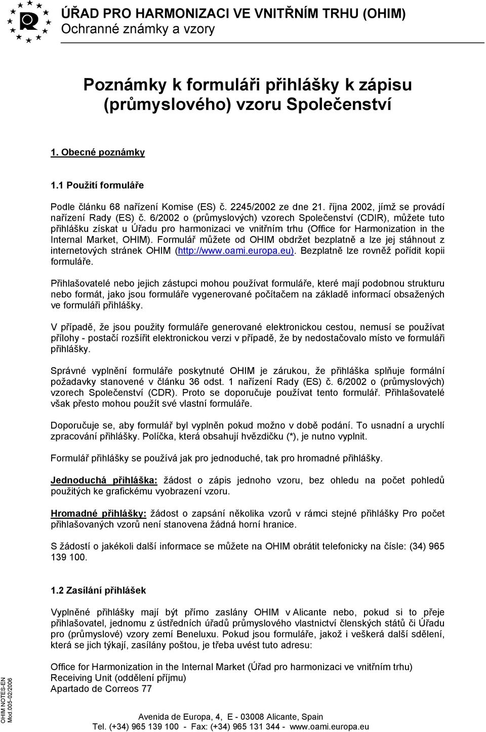 6/2002 o (průmyslových) vzorech Společenství (CDIR), můžete tuto přihlášku získat u Úřadu pro harmonizaci ve vnitřním trhu (Office for Harmonization in the Internal Market, OHIM).