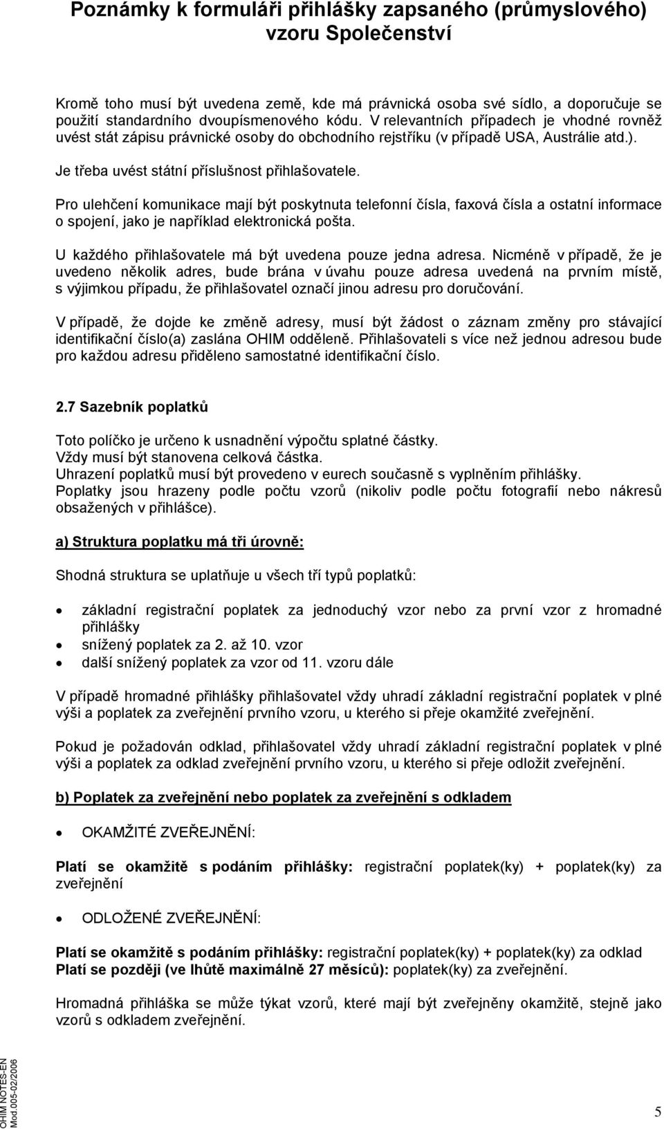 Pro ulehčení komunikace mají být poskytnuta telefonní čísla, faxová čísla a ostatní informace o spojení, jako je například elektronická pošta.