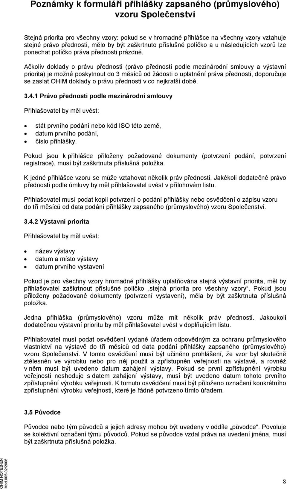 Ačkoliv doklady o právu přednosti (právo přednosti podle mezinárodní smlouvy a výstavní priorita) je možné poskytnout do 3 měsíců od žádosti o uplatnění práva přednosti, doporučuje se zaslat OHIM