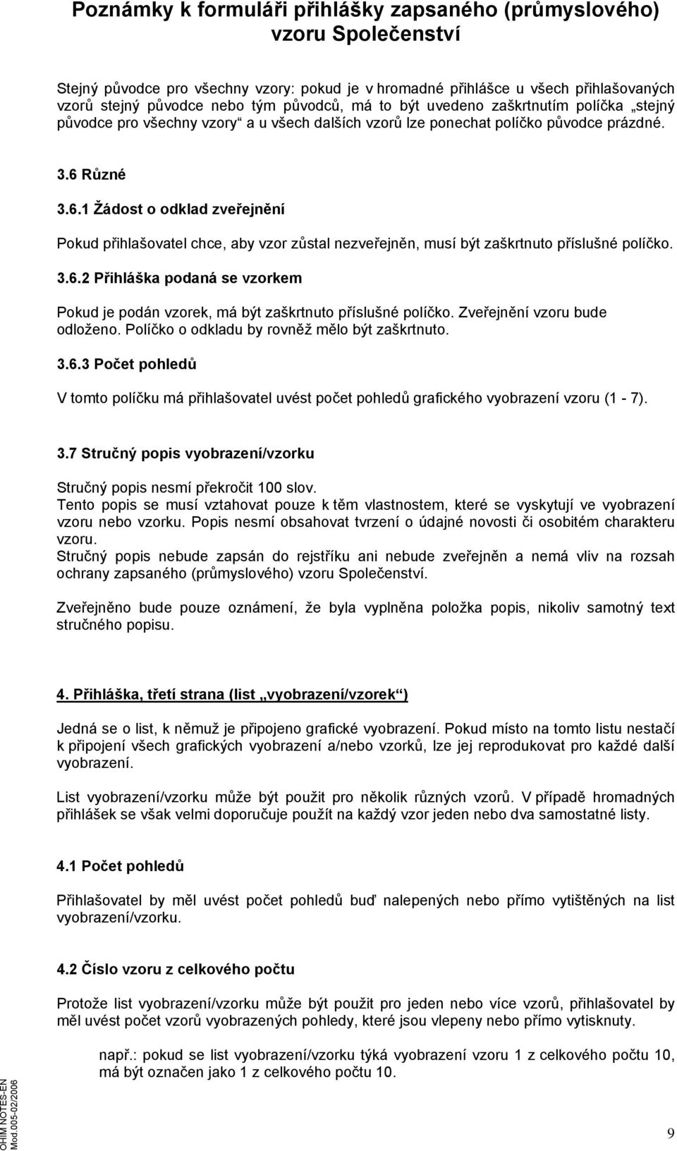 Zveřejnění vzoru bude odloženo. Políčko o odkladu by rovněž mělo být zaškrtnuto. 3.6.3 Počet pohledů V tomto políčku má přihlašovatel uvést počet pohledů grafického vyobrazení vzoru (1-7). 3.7 Stručný popis vyobrazení/vzorku Stručný popis nesmí překročit 100 slov.