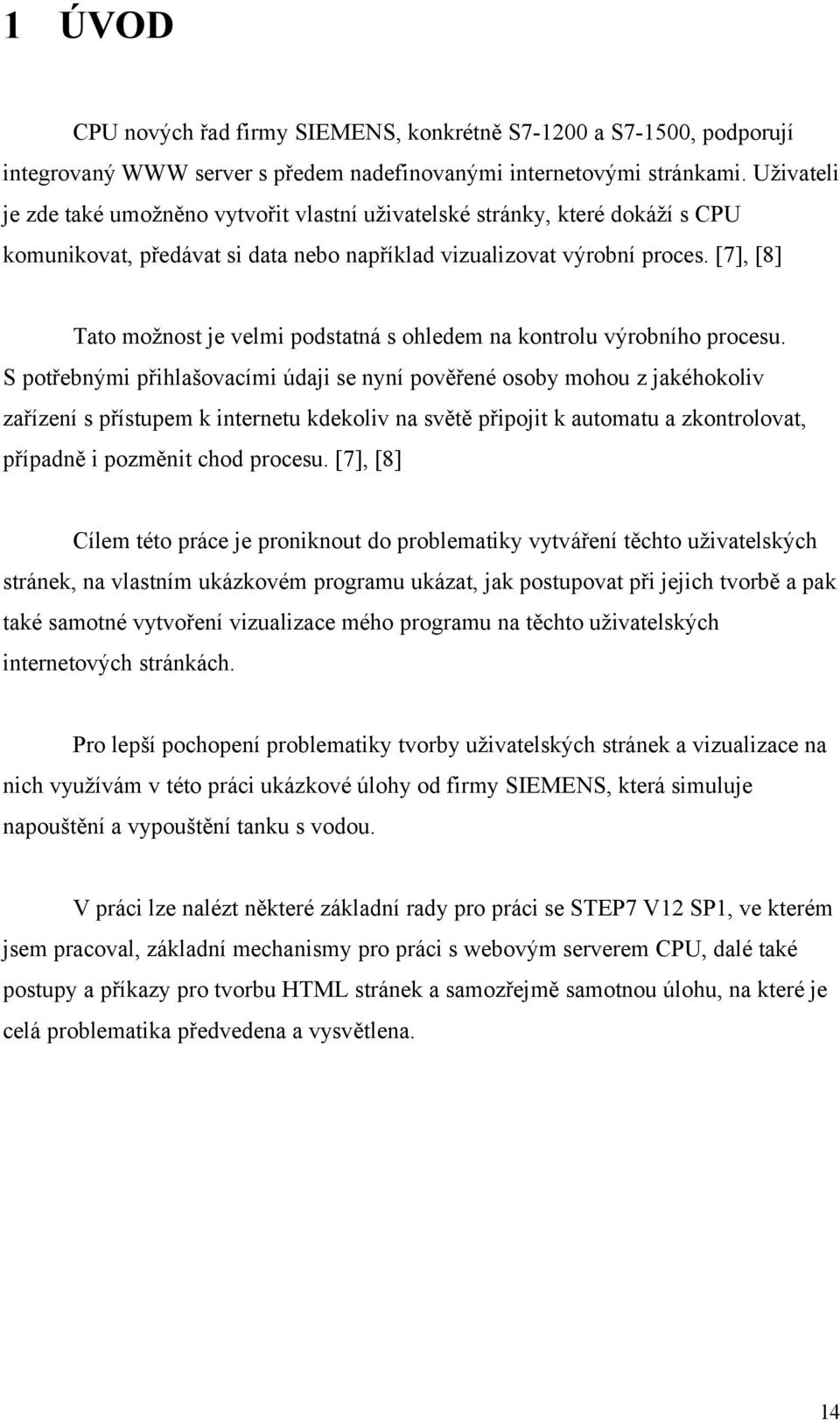 [7], [8] Tato možnost je velmi podstatná s ohledem na kontrolu výrobního procesu.