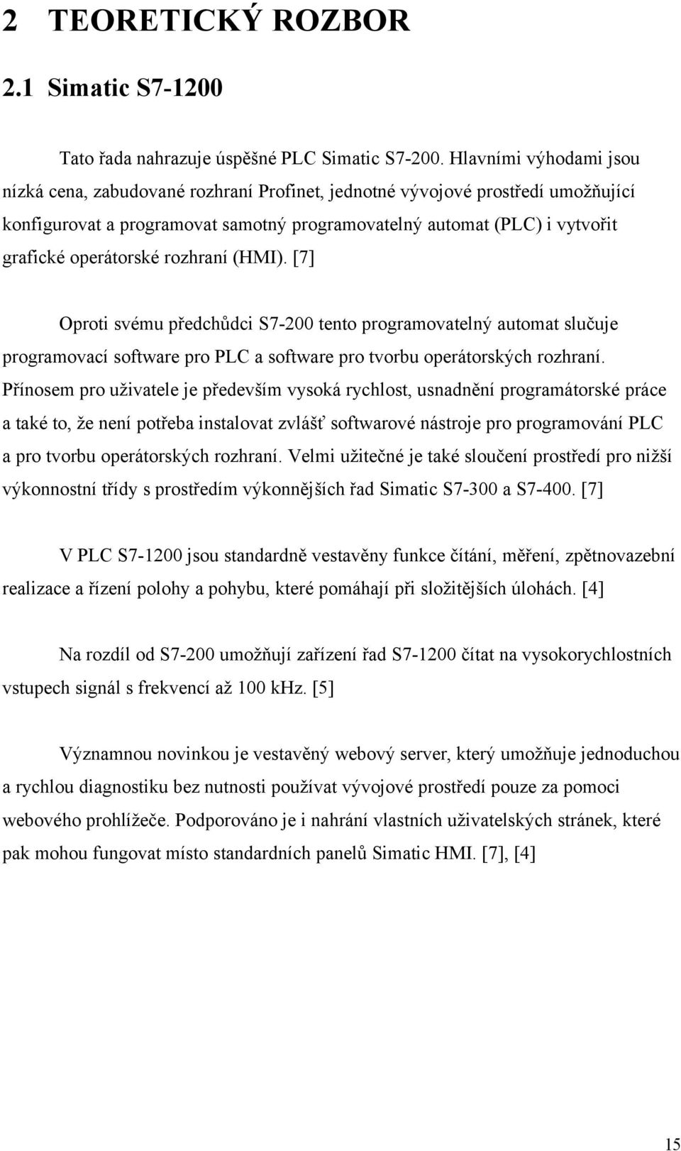 operátorské rozhraní (HMI). [7] Oproti svému předchůdci S7-2 tento programovatelný automat slučuje programovací software pro PLC a software pro tvorbu operátorských rozhraní.