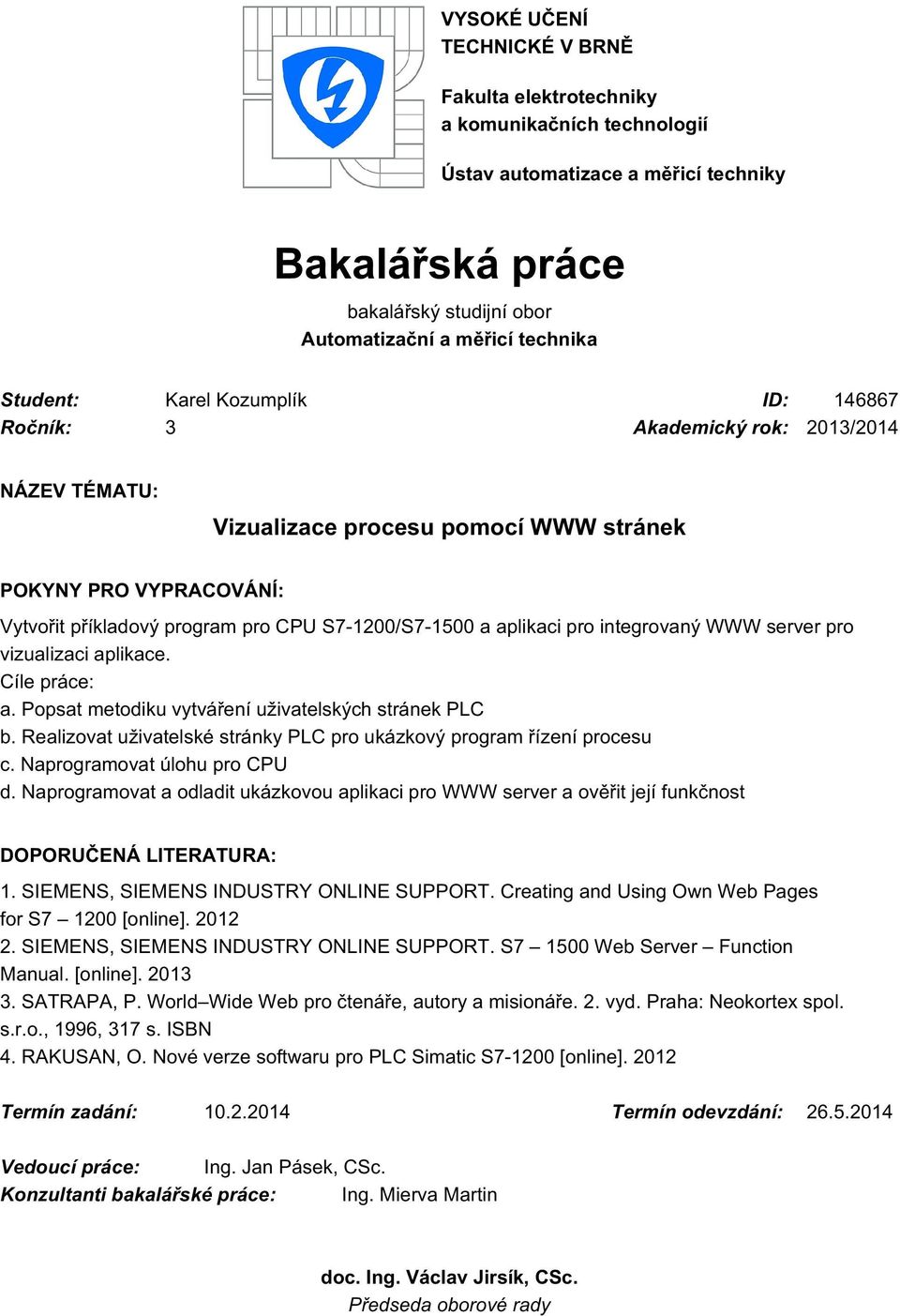 aplikaci pro integrovaný WWW server pro vizualizaci aplikace. Cíle práce: a. Popsat metodiku vytváření uživatelských stránek PLC b.