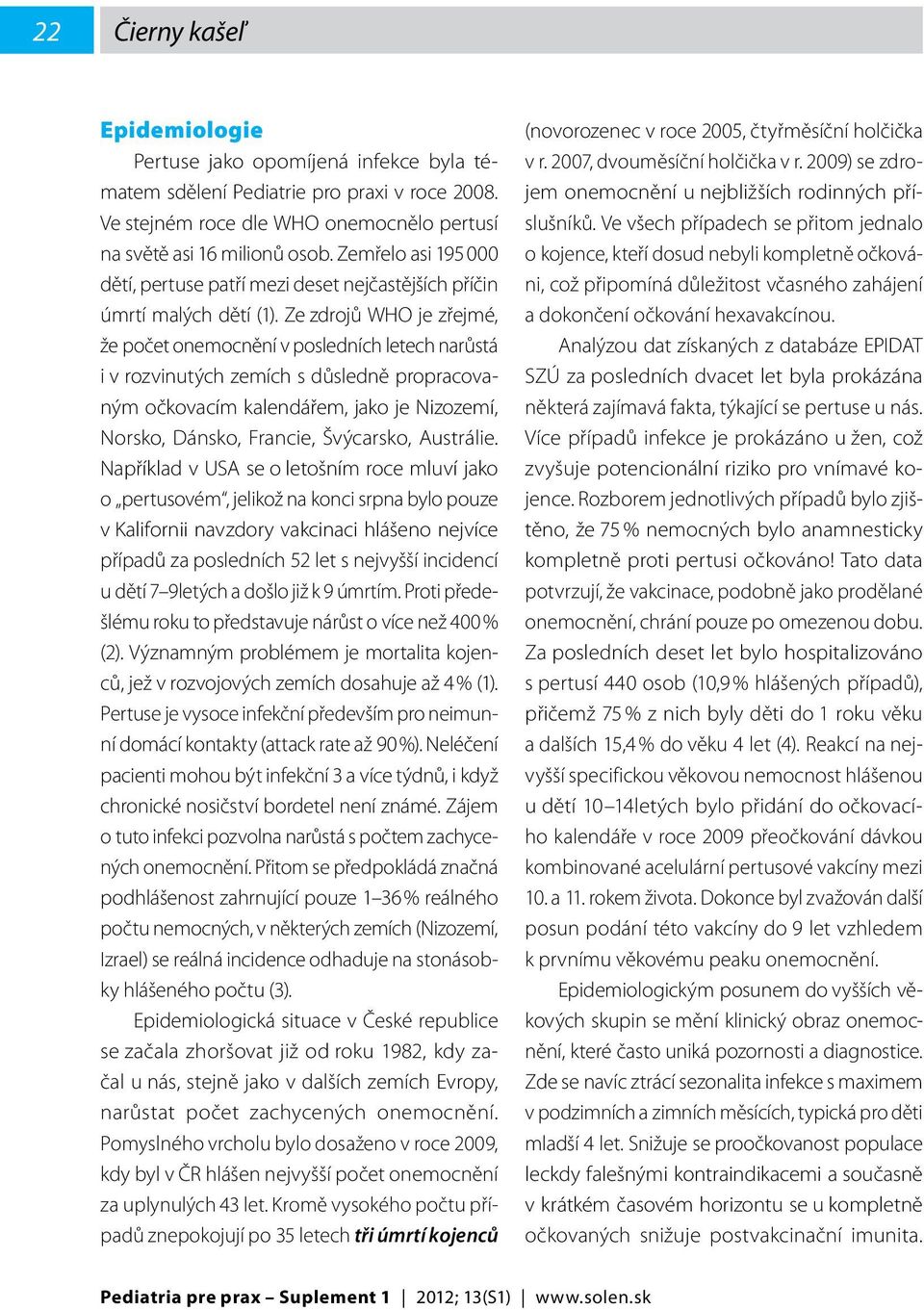 Ze zdrojů WHO je zřejmé, že počet onemocnění v posledních letech narůstá i v rozvinutých zemích s důsledně propracovaným očkovacím kalendářem, jako je Nizozemí, Norsko, Dánsko, Francie, Švýcarsko,