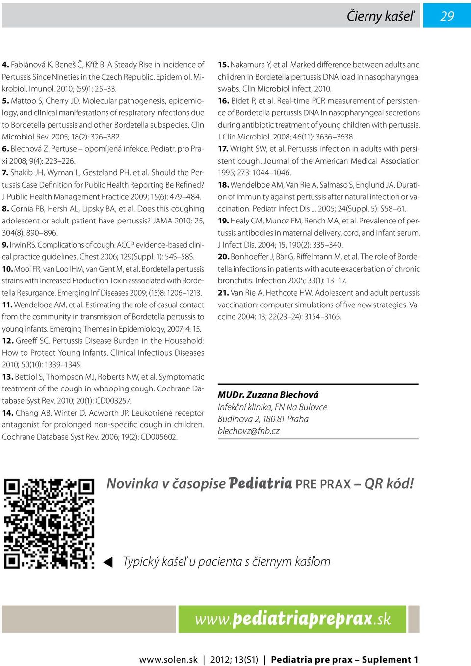 Blechová Z. Pertuse opomíjená infekce. Pediatr. pro Praxi 2008; 9(4): 223 226. 7. Shakib JH, Wyman L, Gesteland PH, et al. Should the Pertussis Case Definition for Public Health Reporting Be Refined?