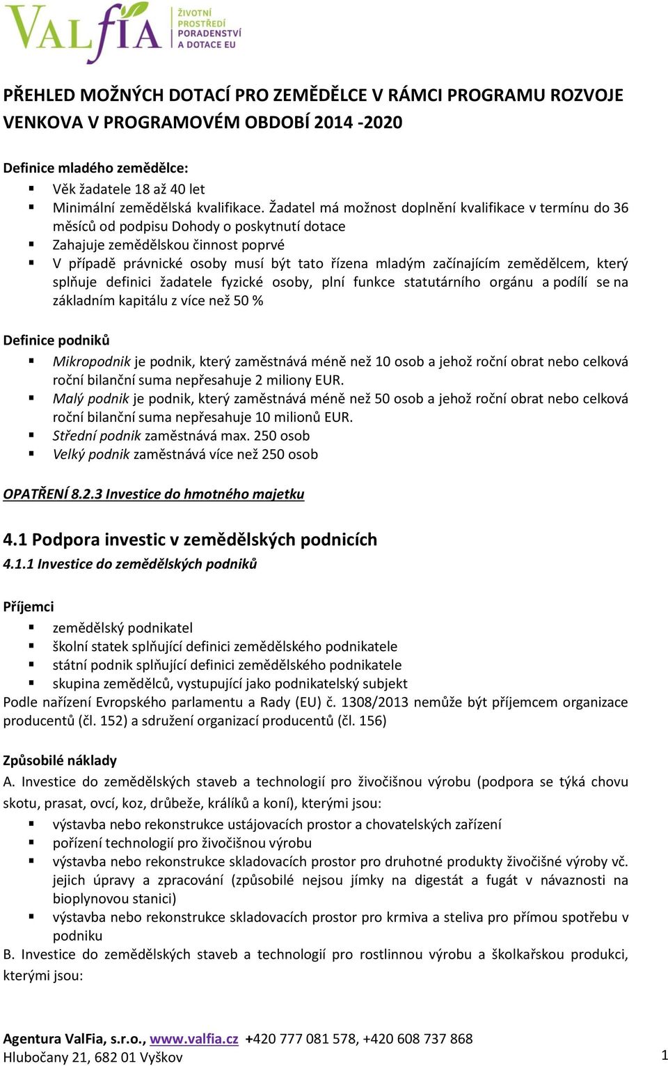 začínajícím zemědělcem, který splňuje definici žadatele fyzické osoby, plní funkce statutárního orgánu a podílí se na základním kapitálu z více než 50 % Definice podniků Mikropodnik je podnik, který