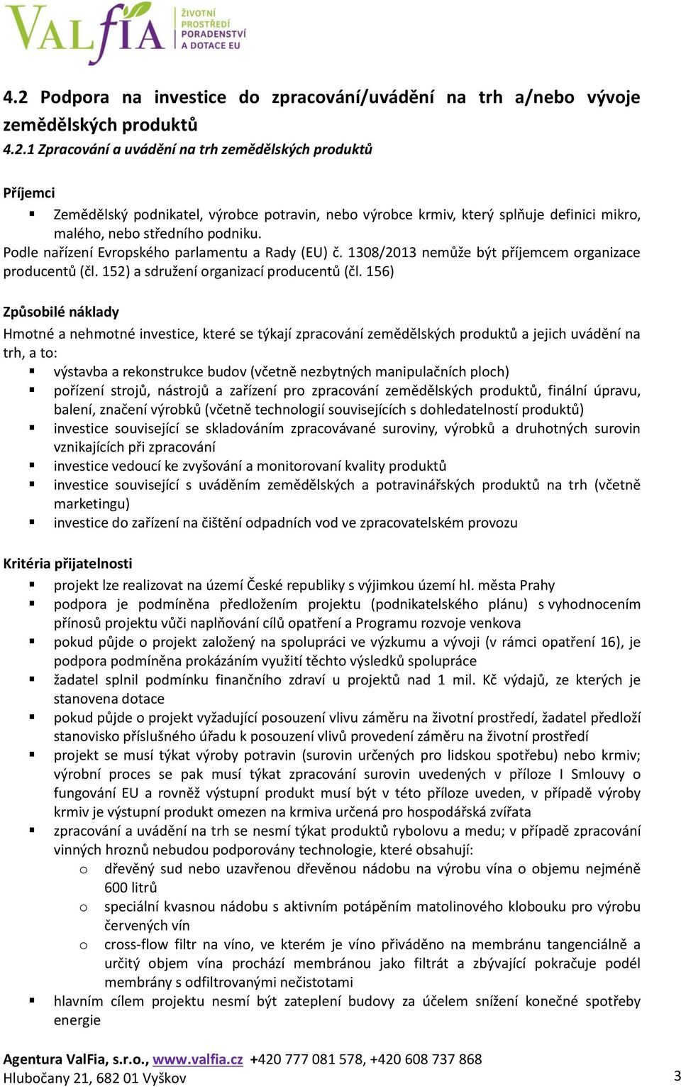 156) Hmotné a nehmotné investice, které se týkají zpracování zemědělských produktů a jejich uvádění na trh, a to: výstavba a rekonstrukce budov (včetně nezbytných manipulačních ploch) pořízení