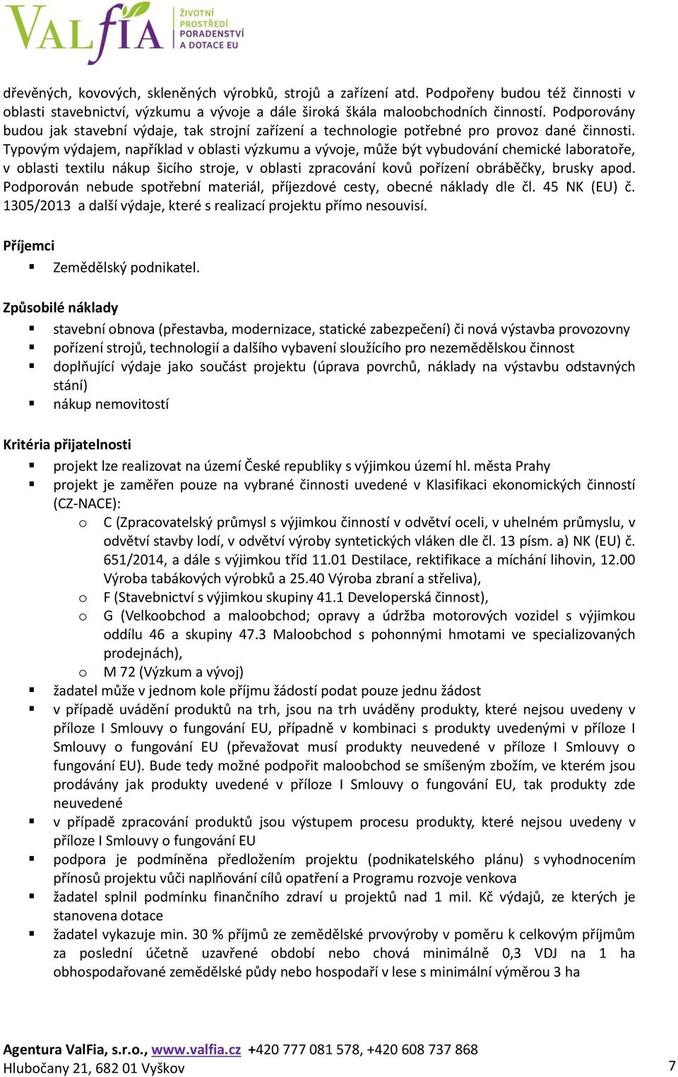 Typovým výdajem, například v oblasti výzkumu a vývoje, může být vybudování chemické laboratoře, v oblasti textilu nákup šicího stroje, v oblasti zpracování kovů pořízení obráběčky, brusky apod.