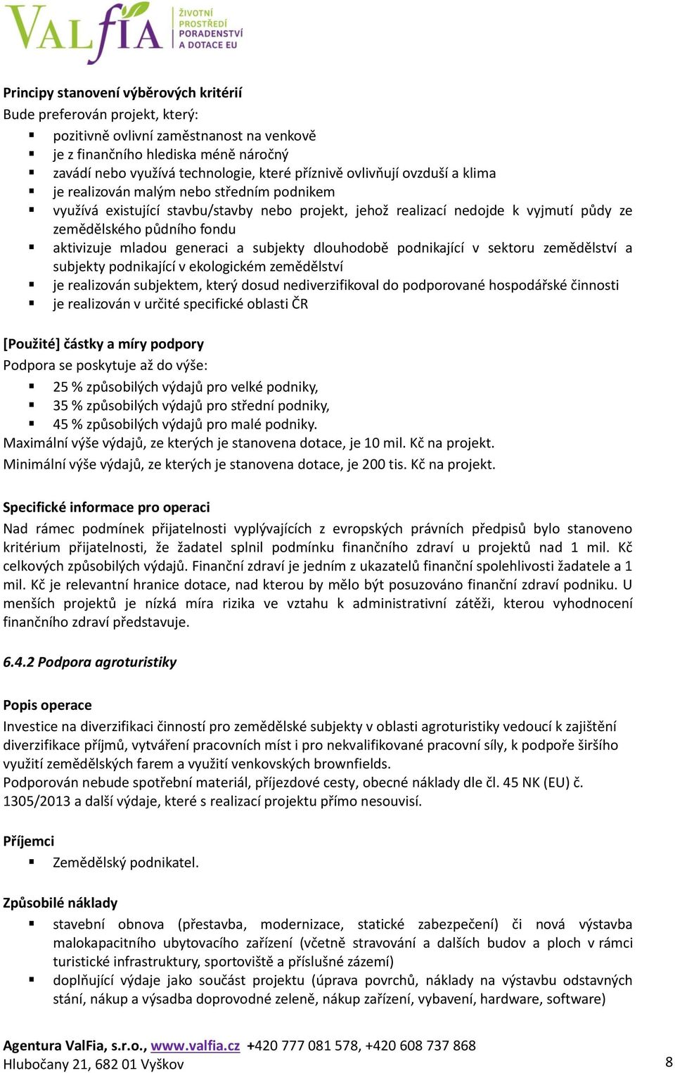 mladou generaci a subjekty dlouhodobě podnikající v sektoru zemědělství a subjekty podnikající v ekologickém zemědělství je realizován subjektem, který dosud nediverzifikoval do podporované