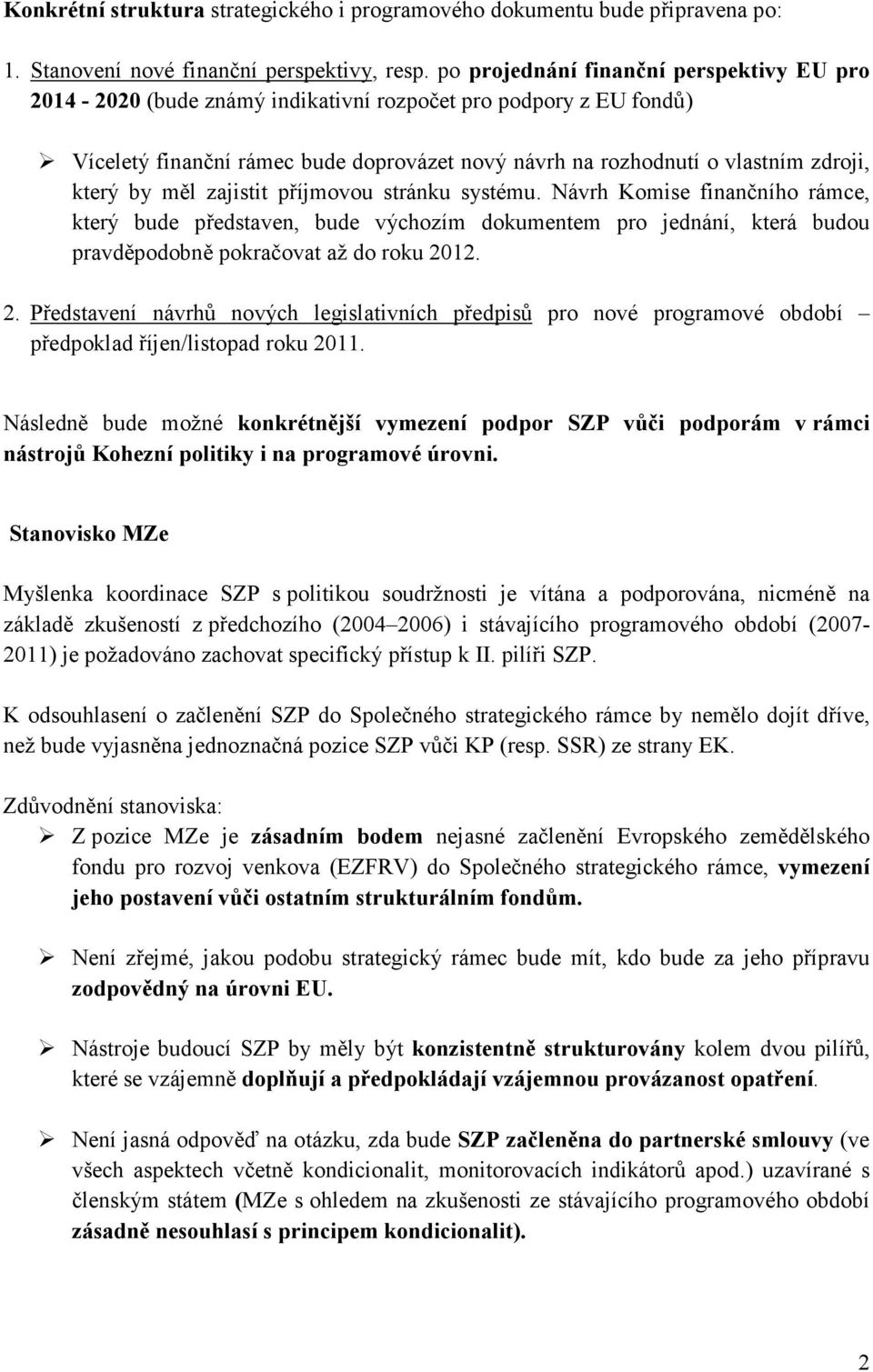 by měl zajistit příjmovou stránku systému. Návrh Komise finančního rámce, který bude představen, bude výchozím dokumentem pro jednání, která budou pravděpodobně pokračovat až do roku 20