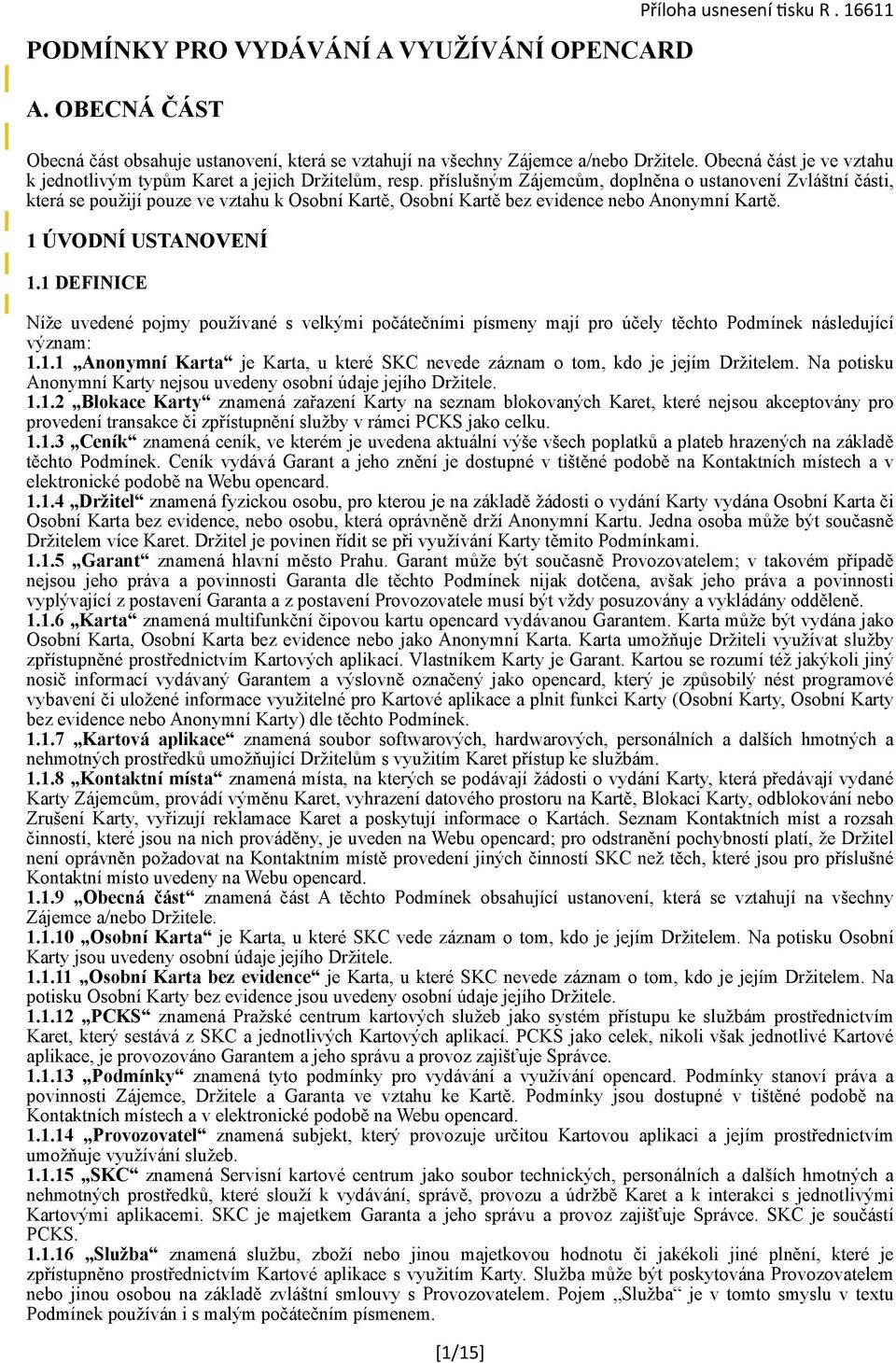 příslušným Zájemcům, doplněna o ustanovení Zvláštní části, která se použijí pouze ve vztahu k Osobní Kartě, Osobní Kartě bez evidence nebo Anonymní Kartě. 1 ÚVODNÍ USTANOVENÍ 1.